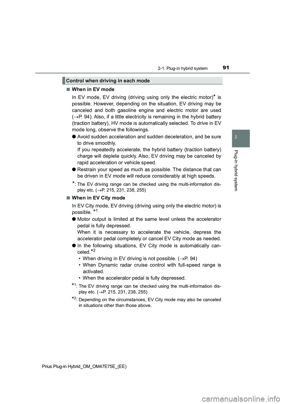 TOYOTA PRIUS PLUG-IN HYBRID 2022  Owners Manual 912-1. Plug-in hybrid system
2
Plug-in hybrid system
Prius Plug-in Hybrid_OM_OM47E75E_(EE)�Q
When in EV mode
In  EV  mode,  EV  driving  (driving  using  only  the  electric  motor)
* is
possible.  Ho