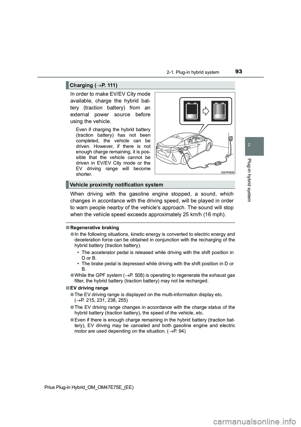 TOYOTA PRIUS PLUG-IN HYBRID 2022 User Guide 932-1. Plug-in hybrid system
2
Plug-in hybrid system
Prius Plug-in Hybrid_OM_OM47E75E_(EE)
In order to make EV/EV City mode 
available,  charge  the  hybrid  bat- 
tery  (traction  battery)  from  an 