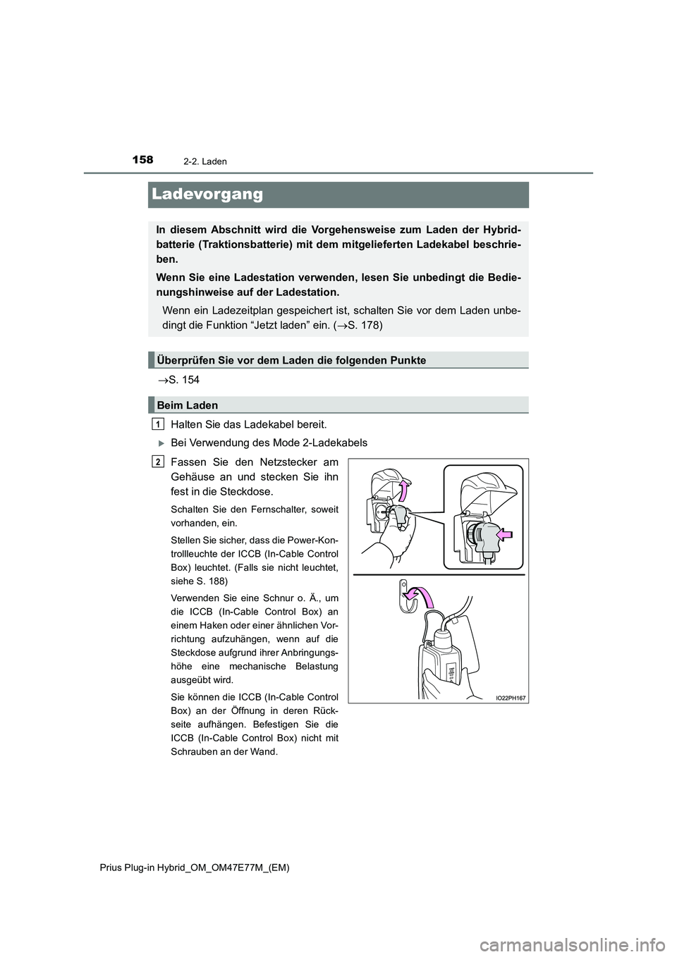 TOYOTA PRIUS PLUG-IN HYBRID 2022  Betriebsanleitungen (in German) 1582-2. Laden
Prius Plug-in Hybrid_OM_OM47E77M_(EM)
Ladevorgang
S. 154 
Halten Sie das Ladekabel bereit.
Bei Verwendung des Mode 2-Ladekabels 
Fassen Sie den Netzstecker am 
Gehäuse an und stec