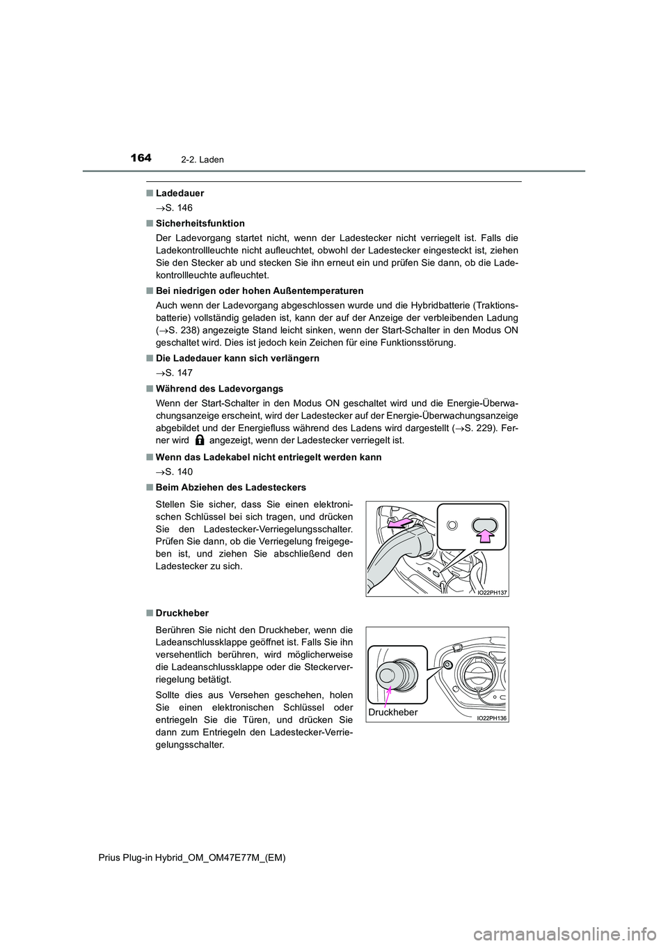 TOYOTA PRIUS PLUG-IN HYBRID 2022  Betriebsanleitungen (in German) 1642-2. Laden
Prius Plug-in Hybrid_OM_OM47E77M_(EM)
�QLadedauer 
 S. 146 
�Q Sicherheitsfunktion 
Der Ladevorgang startet nicht, wenn der Ladestecker nicht verriegelt ist. Falls die 
Ladekontrollle