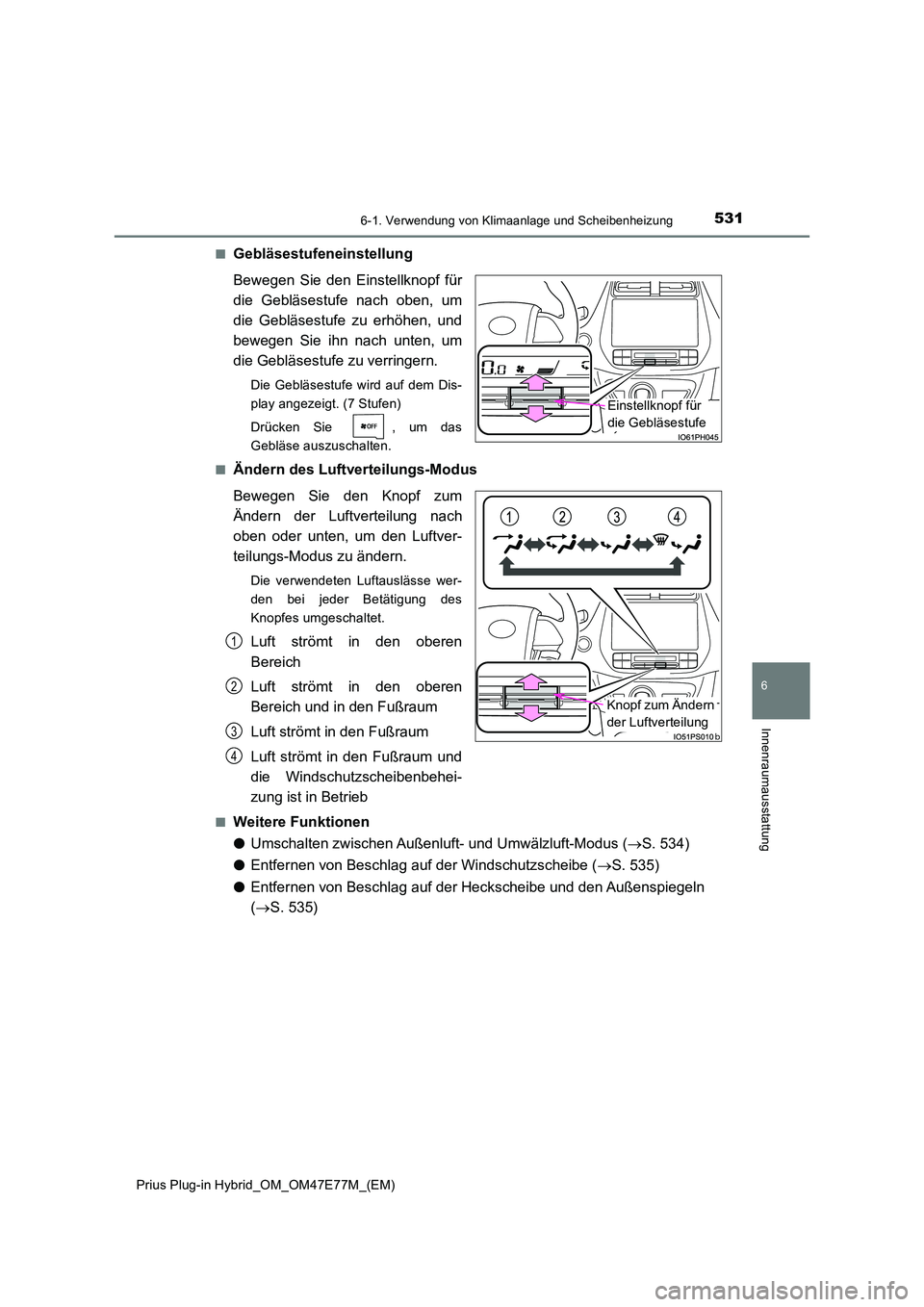TOYOTA PRIUS PLUG-IN HYBRID 2022  Betriebsanleitungen (in German) 5316-1. Verwendung von Klimaanlage und Scheibenheizung
Prius Plug-in Hybrid_OM_OM47E77M_(EM)
6
Innenraumausstattung
�QGebläsestufeneinstellung 
Bewegen Sie den Einstellknopf für 
die Gebläsestufe n