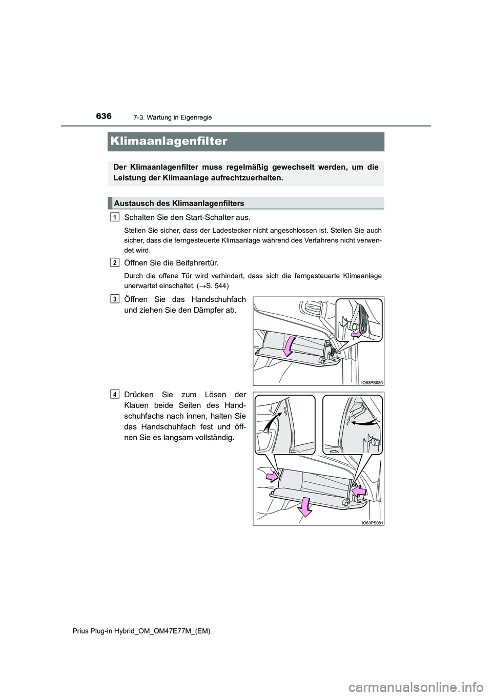 TOYOTA PRIUS PLUG-IN HYBRID 2022  Betriebsanleitungen (in German) 6367-3. Wartung in Eigenregie
Prius Plug-in Hybrid_OM_OM47E77M_(EM)
Klimaanlagenfilter
Schalten Sie den Start-Schalter aus.
Stellen Sie sicher, dass der Ladestecker nicht angeschlossen ist. Stellen Si