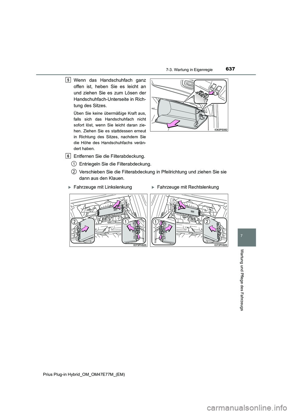 TOYOTA PRIUS PLUG-IN HYBRID 2022  Betriebsanleitungen (in German) 6377-3. Wartung in Eigenregie
Prius Plug-in Hybrid_OM_OM47E77M_(EM)
7
Wartung und Pflege des Fahrzeugs
Wenn das Handschuhfach ganz
offen ist, heben Sie es leicht an
und ziehen Sie es zum Lösen der
Ha