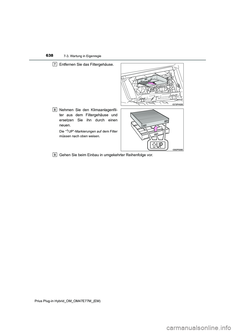 TOYOTA PRIUS PLUG-IN HYBRID 2022  Betriebsanleitungen (in German) 6387-3. Wartung in Eigenregie
Prius Plug-in Hybrid_OM_OM47E77M_(EM)
Entfernen Sie das Filtergehäuse. 
Nehmen Sie den Klimaanlagenfil- 
ter aus dem Filtergehäuse und 
ersetzen Sie ihn durch einen 
ne