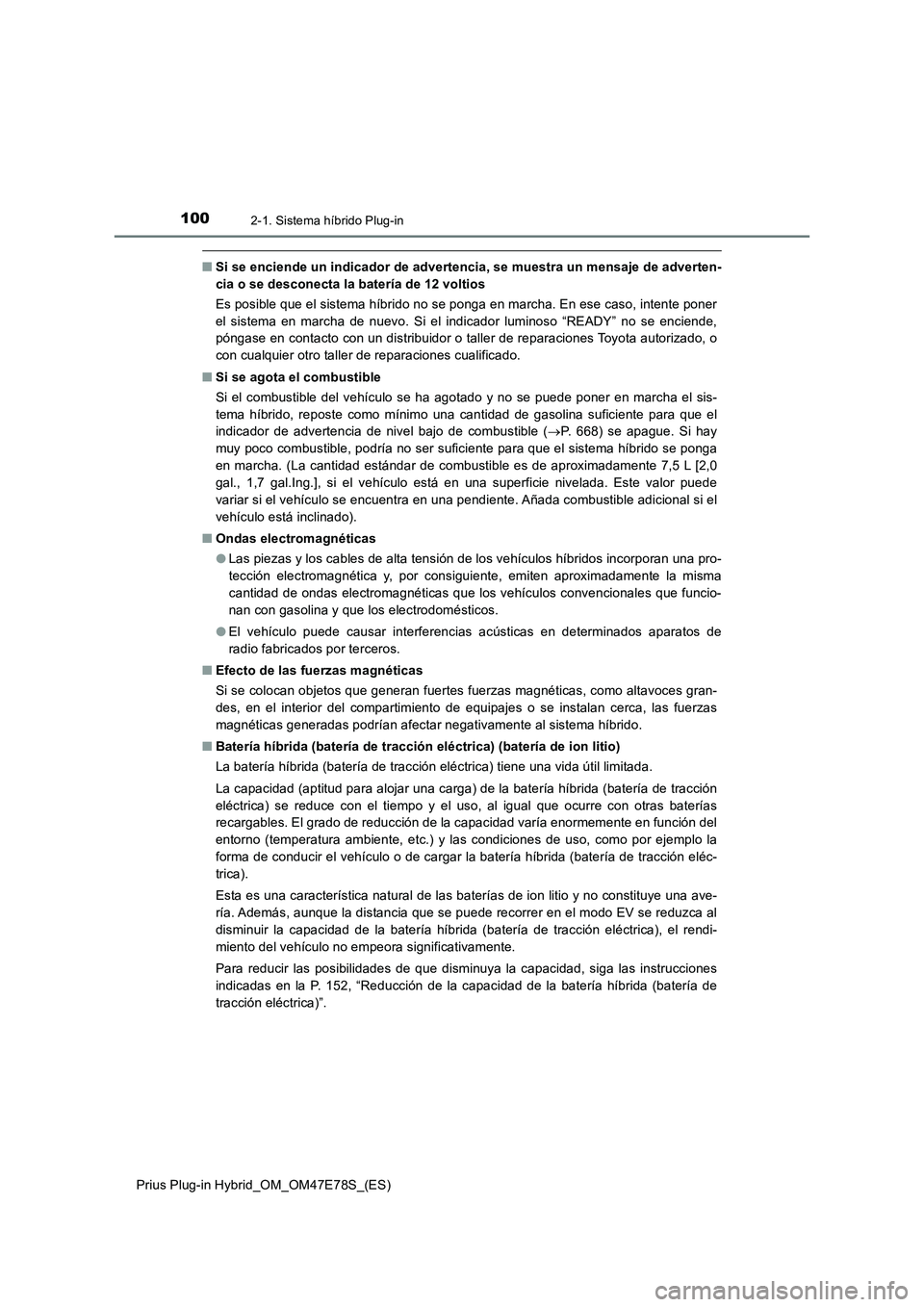 TOYOTA PRIUS PLUG-IN HYBRID 2022  Manual del propietario (in Spanish) 1002-1. Sistema híbrido Plug-in
Prius Plug-in Hybrid_OM_OM47E78S_(ES)
�QSi se enciende un indicador de advertencia, se muestra un mensaje de adverten-
cia o se desconecta la batería de 12 voltios
Es