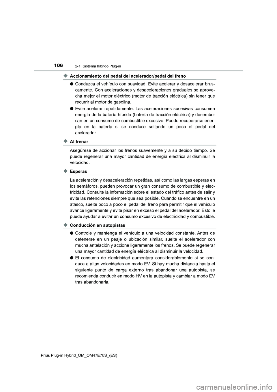 TOYOTA PRIUS PLUG-IN HYBRID 2022  Manual del propietario (in Spanish) 1062-1. Sistema híbrido Plug-in
Prius Plug-in Hybrid_OM_OM47E78S_(ES)
�XAccionamiento del pedal del acelerador/pedal del freno
�OConduzca el vehículo con suavidad. Evite acelerar y desacelerar brus-
