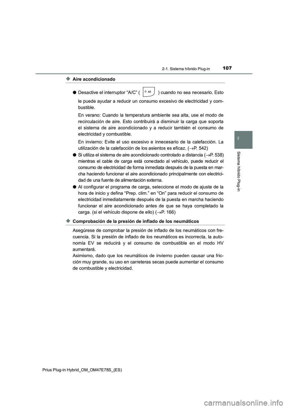 TOYOTA PRIUS PLUG-IN HYBRID 2022  Manual del propietario (in Spanish) 1072-1. Sistema híbrido Plug-in
2
Sistema híbrido Plug-in
Prius Plug-in Hybrid_OM_OM47E78S_(ES)
�XAire acondicionado
�ODesactive el interruptor “A/C” ( ) cuando no sea necesario. Esto
le puede a