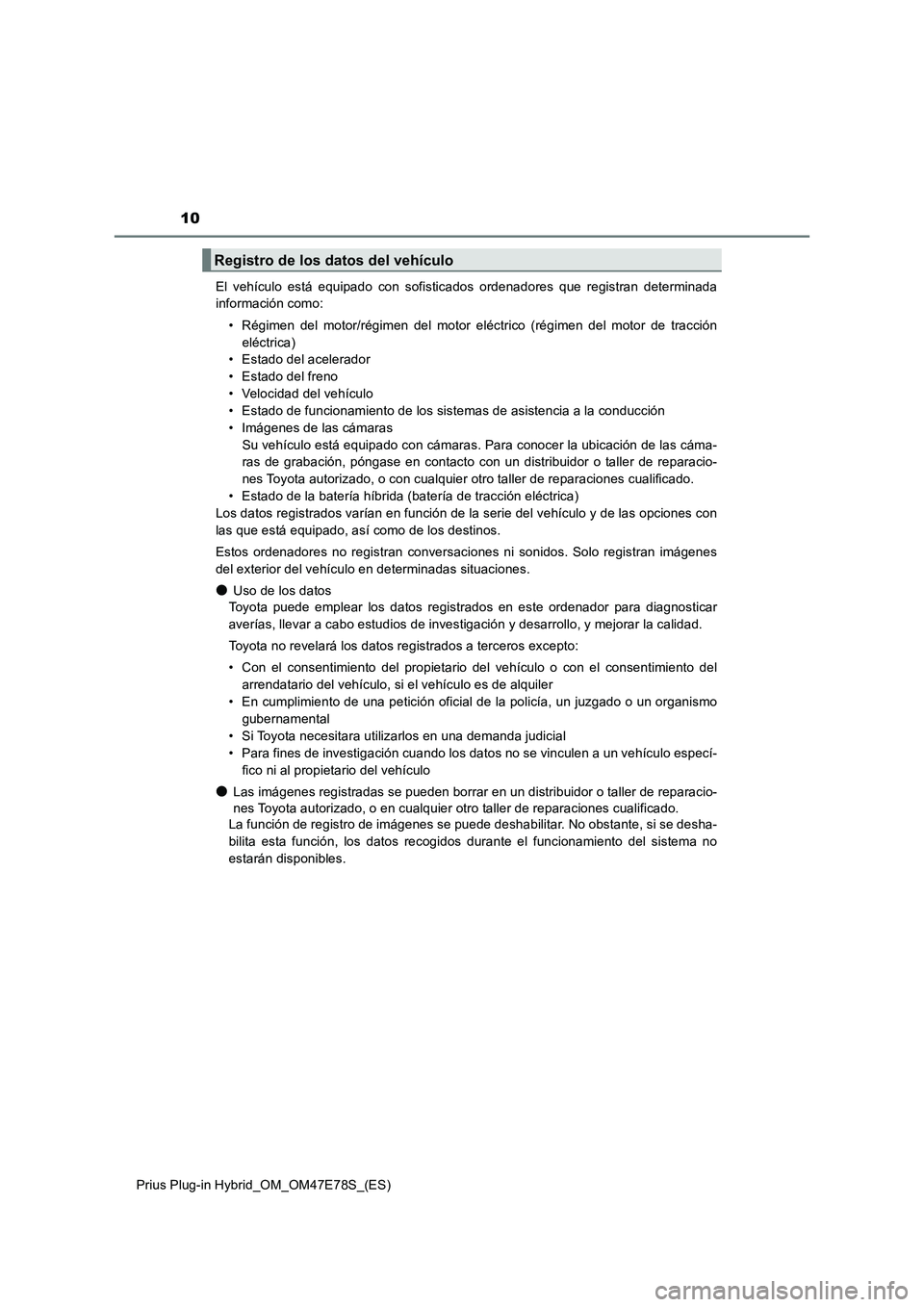 TOYOTA PRIUS PLUG-IN HYBRID 2022  Manual del propietario (in Spanish) 10
Prius Plug-in Hybrid_OM_OM47E78S_(ES)El vehículo está equipado con sofisticados ordenadores que registran determinada
información como:
• Régimen del motor/régimen del motor eléctrico (rég