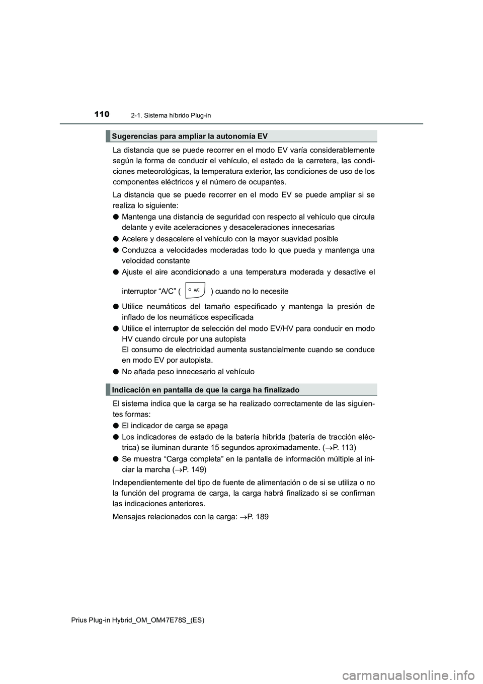 TOYOTA PRIUS PLUG-IN HYBRID 2022 Manual del propietario (in Spanish) 1102-1. Sistema híbrido Plug-in
Prius Plug-in Hybrid_OM_OM47E78S_(ES)
La distancia que se puede recorrer en el modo EV varía considerablemente
según la forma de conducir el vehículo, el estado de TOYOTA PRIUS PLUG-IN HYBRID 2022 Manual del propietario (in Spanish) 1102-1. Sistema híbrido Plug-in
Prius Plug-in Hybrid_OM_OM47E78S_(ES)
La distancia que se puede recorrer en el modo EV varía considerablemente
según la forma de conducir el vehículo, el estado de