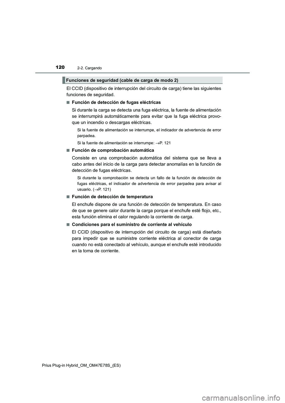 TOYOTA PRIUS PLUG-IN HYBRID 2022  Manual del propietario (in Spanish) 1202-2. Cargando
Prius Plug-in Hybrid_OM_OM47E78S_(ES)
El CCID (dispositivo de interrupción del circuito de carga) tiene las siguientes
funciones de seguridad.
�QFunción de detección de fugas eléc