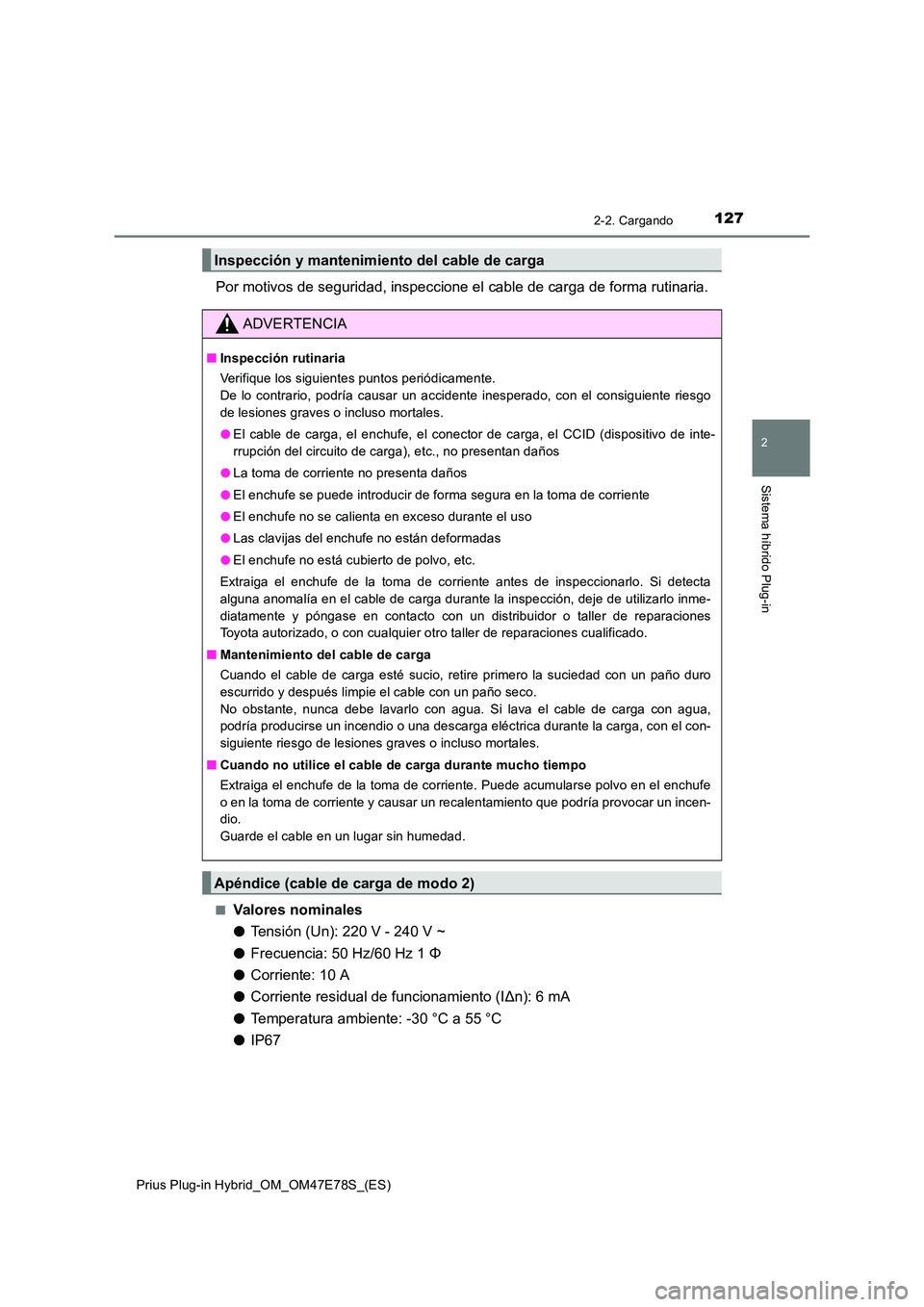 TOYOTA PRIUS PLUG-IN HYBRID 2022  Manual del propietario (in Spanish) 1272-2. Cargando
2
Sistema híbrido Plug-in
Prius Plug-in Hybrid_OM_OM47E78S_(ES)
Por motivos de seguridad, inspeccione el cable de carga de forma rutinaria.
�QValores nominales 
�O Tensión (Un): 220
