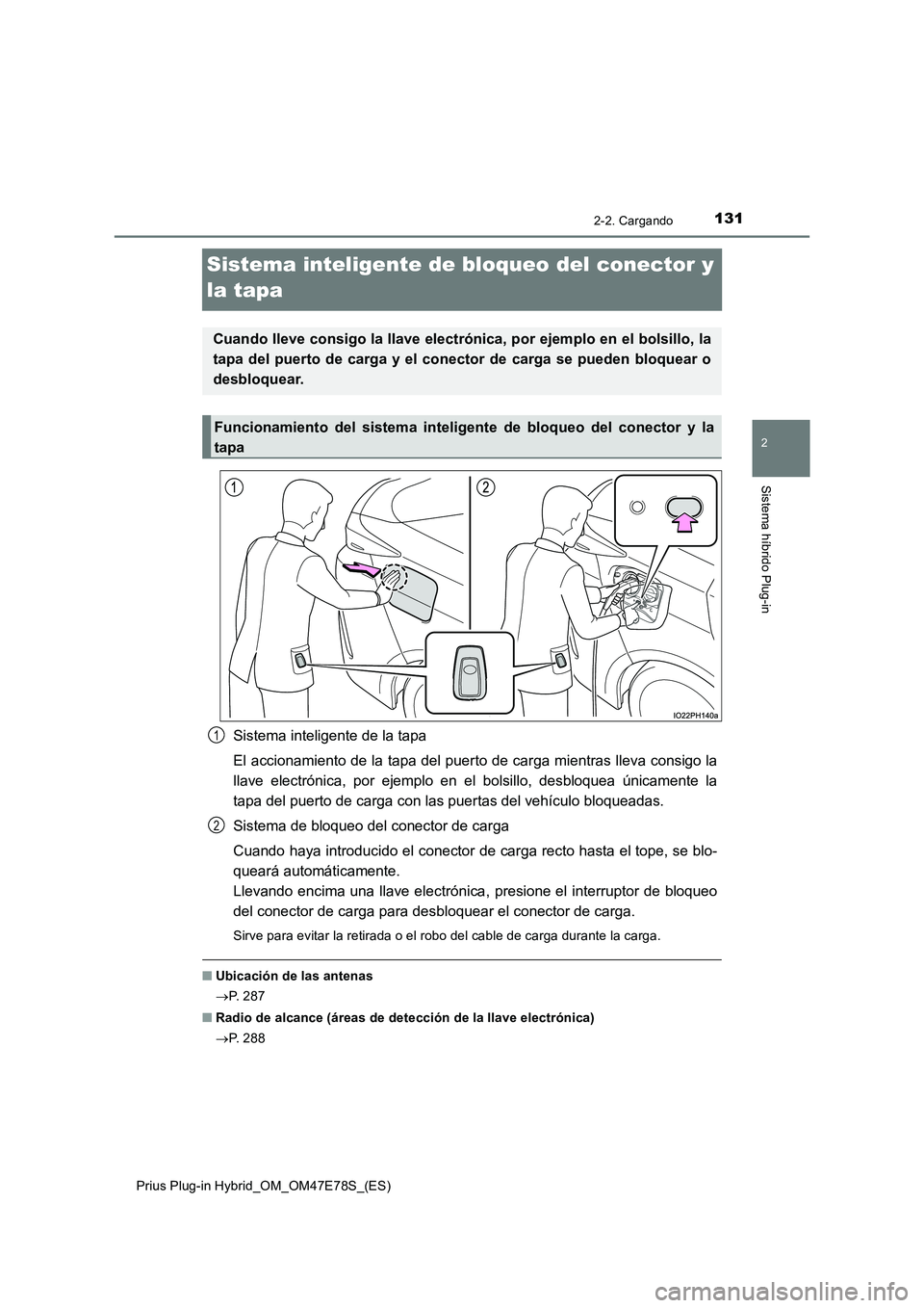 TOYOTA PRIUS PLUG-IN HYBRID 2022  Manual del propietario (in Spanish) 131
2
2-2. Cargando
Sistema híbrido Plug-in
Prius Plug-in Hybrid_OM_OM47E78S_(ES)
Sistema inteligente de bloqueo del conector y  
la tapa
Sistema inteligente de la tapa 
El accionamiento de la tapa d