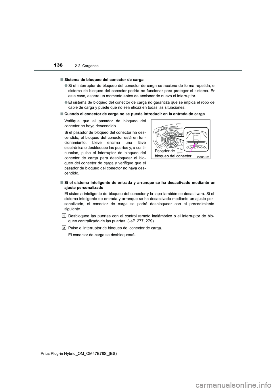 TOYOTA PRIUS PLUG-IN HYBRID 2022  Manual del propietario (in Spanish) 1362-2. Cargando
Prius Plug-in Hybrid_OM_OM47E78S_(ES)
�QSistema de bloqueo del conector de carga 
�O Si el interruptor de bloqueo del conector de carga se acciona de forma repetida, el 
sistema de bl