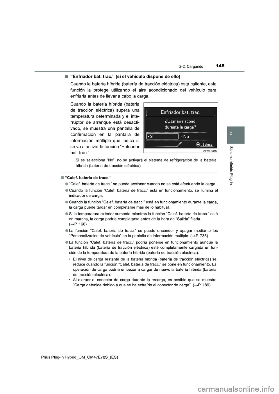 TOYOTA PRIUS PLUG-IN HYBRID 2022  Manual del propietario (in Spanish) 1452-2. Cargando
2
Sistema híbrido Plug-in
Prius Plug-in Hybrid_OM_OM47E78S_(ES)�Q
“Enfriador bat. trac.” (si el vehículo dispone de ello)
Cuando la batería híbrida (batería de tracción elé