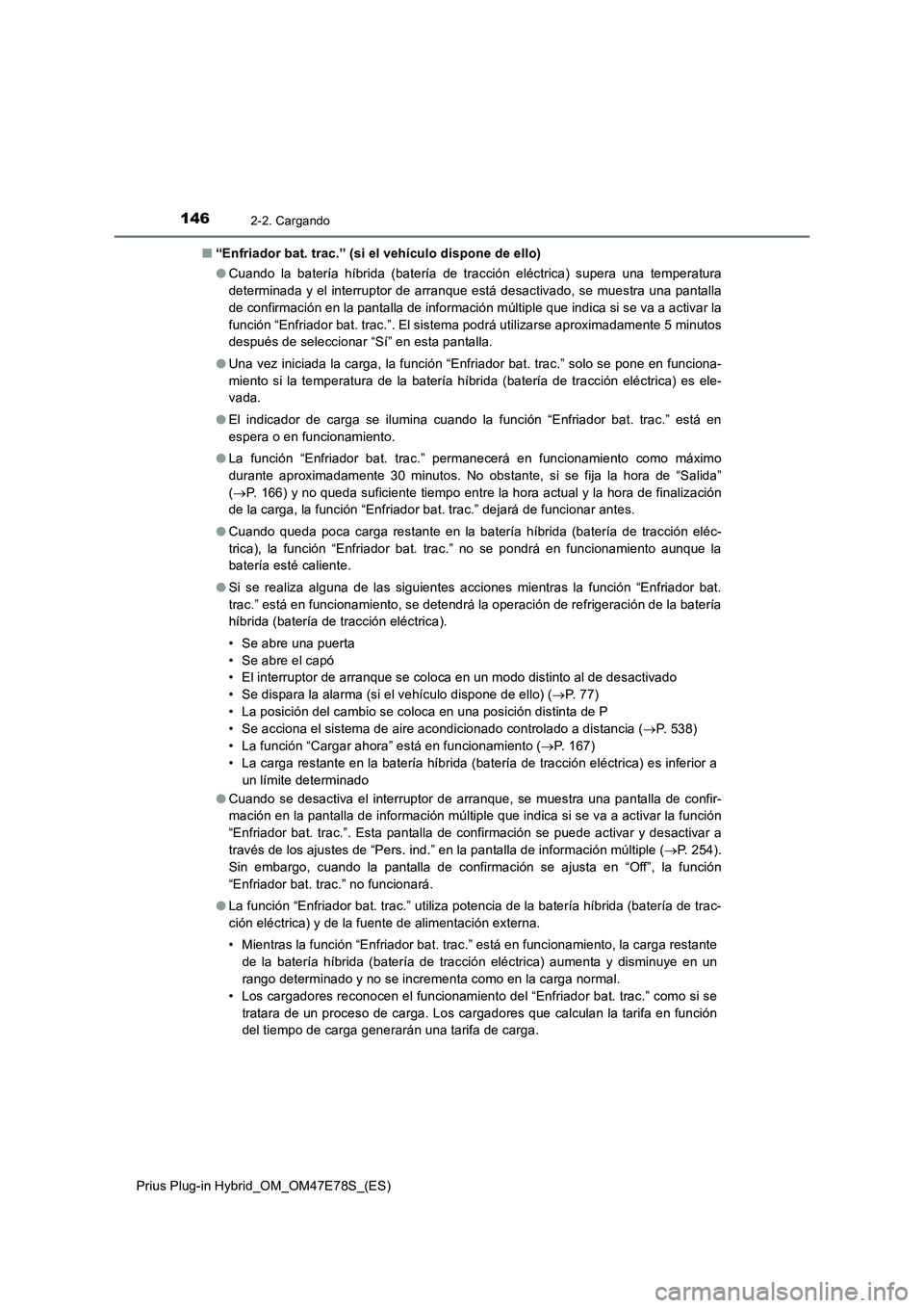 TOYOTA PRIUS PLUG-IN HYBRID 2022  Manual del propietario (in Spanish) 1462-2. Cargando
Prius Plug-in Hybrid_OM_OM47E78S_(ES)�Q“Enfriador bat. trac.” (si el vehículo dispone de ello)
�OCuando la batería híbrida (batería de tracción eléctrica) supera una tempera