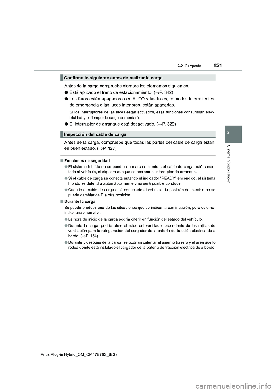 TOYOTA PRIUS PLUG-IN HYBRID 2022  Manual del propietario (in Spanish) 1512-2. Cargando
2
Sistema híbrido Plug-in
Prius Plug-in Hybrid_OM_OM47E78S_(ES)
Antes de la carga compruebe siempre los elementos siguientes.
�OEstá aplicado el freno de estacionamiento. (P. 342