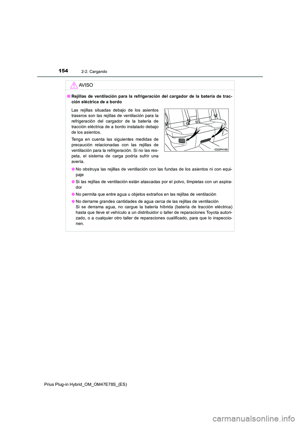 TOYOTA PRIUS PLUG-IN HYBRID 2022  Manual del propietario (in Spanish) 1542-2. Cargando
Prius Plug-in Hybrid_OM_OM47E78S_(ES)
AV I S O
�QRejillas de ventilación para la refrigeración del cargador de la batería de trac- 
ción eléctrica de a bordo 
�O No obstruya las 