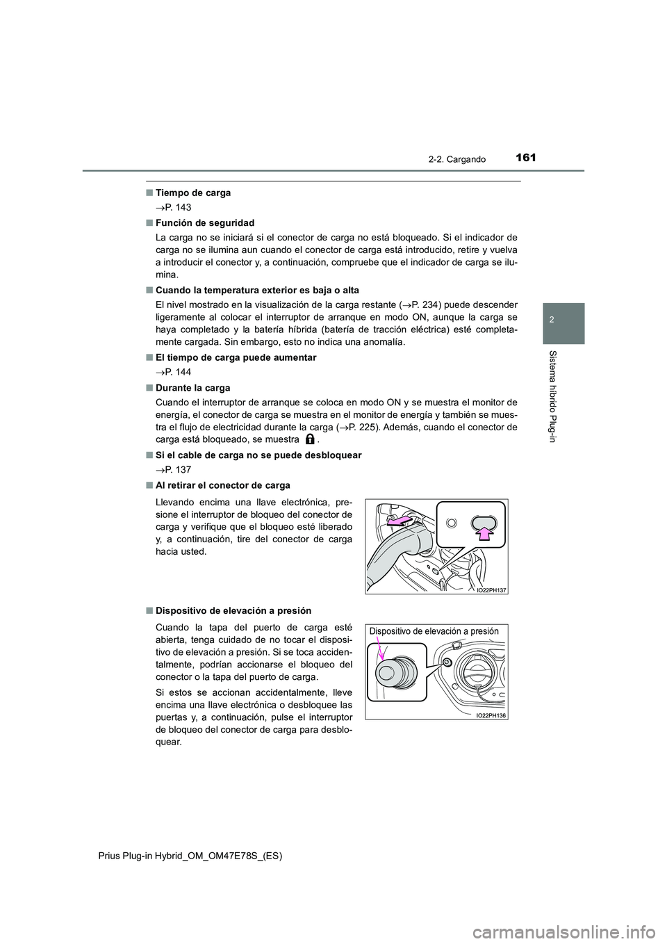 TOYOTA PRIUS PLUG-IN HYBRID 2022  Manual del propietario (in Spanish) 1612-2. Cargando
2
Sistema híbrido Plug-in
Prius Plug-in Hybrid_OM_OM47E78S_(ES)
�QTiempo de carga 
 P.  1 4 3 
�Q Función de seguridad 
La carga no se iniciará si el conector de carga no está 