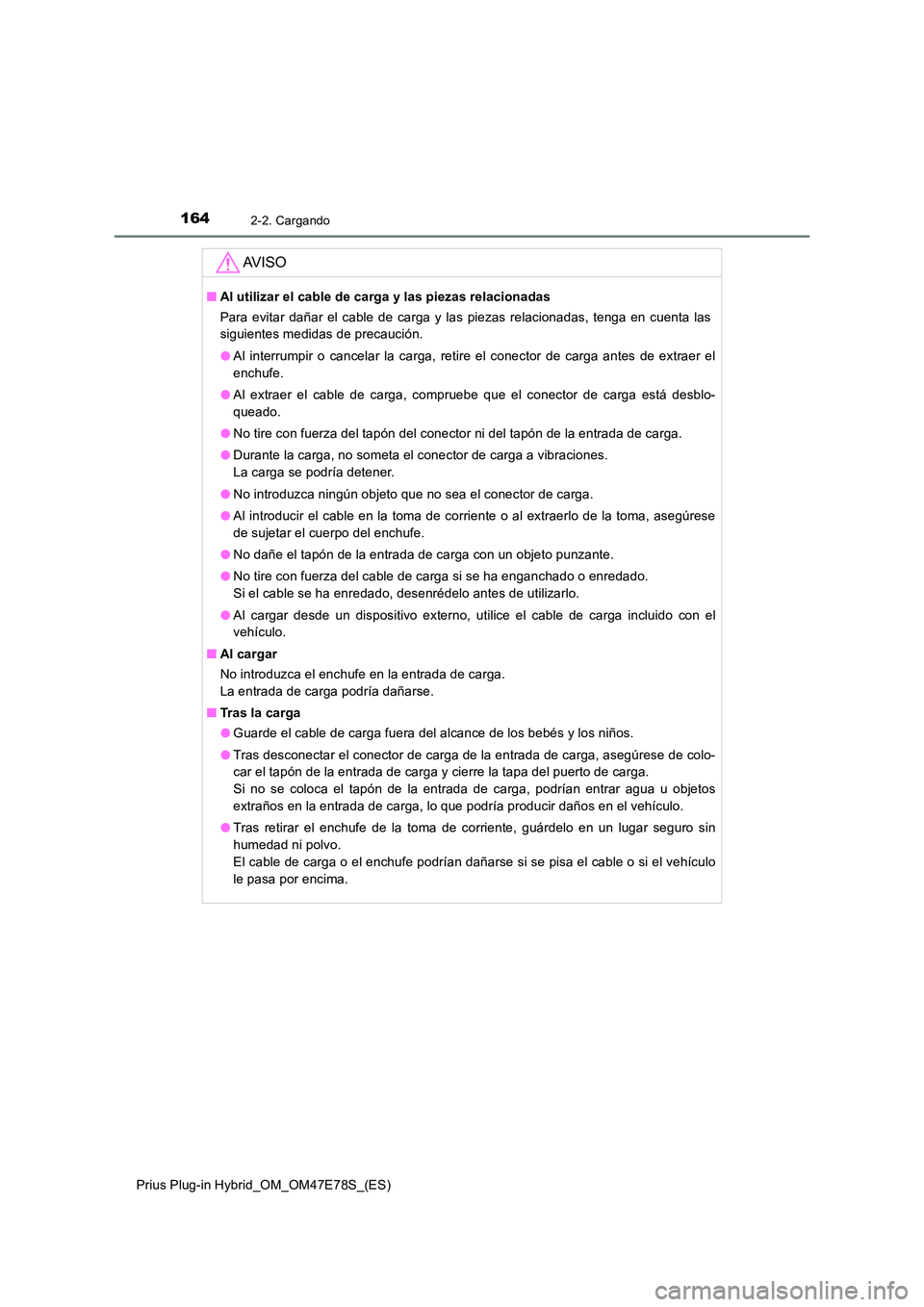 TOYOTA PRIUS PLUG-IN HYBRID 2022  Manual del propietario (in Spanish) 1642-2. Cargando
Prius Plug-in Hybrid_OM_OM47E78S_(ES)
AV I S O
�QAl utilizar el cable de carga y las piezas relacionadas 
Para evitar dañar el cable de carga y las piezas relacionadas, tenga en cuen