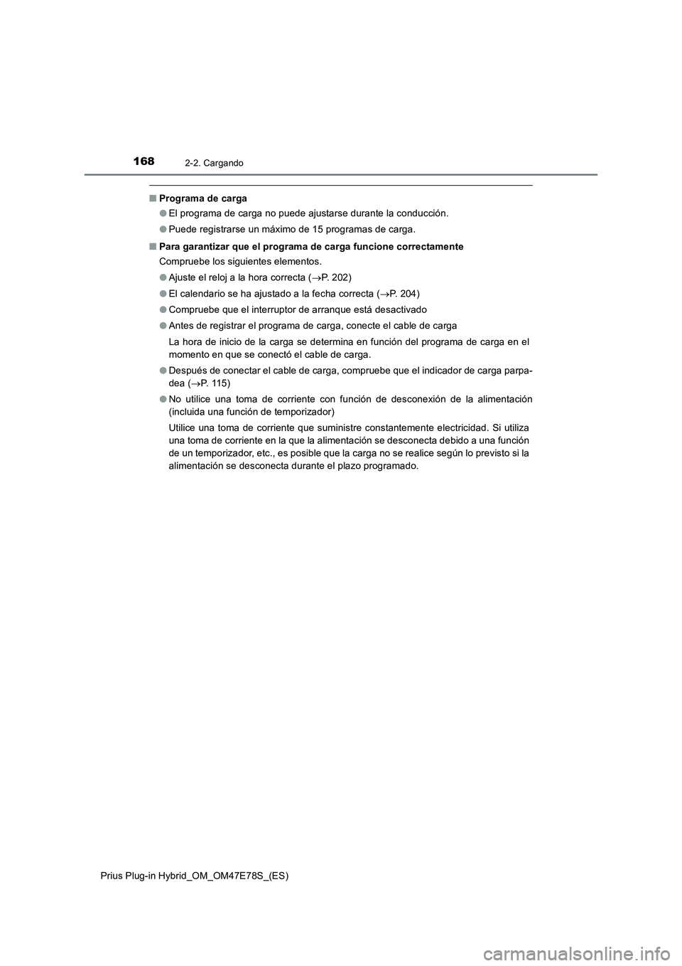 TOYOTA PRIUS PLUG-IN HYBRID 2022  Manual del propietario (in Spanish) 1682-2. Cargando
Prius Plug-in Hybrid_OM_OM47E78S_(ES)
�QPrograma de carga
�OEl programa de carga no puede ajustarse durante la conducción.
�OPuede registrarse un máximo de 15 programas de carga.
�Q