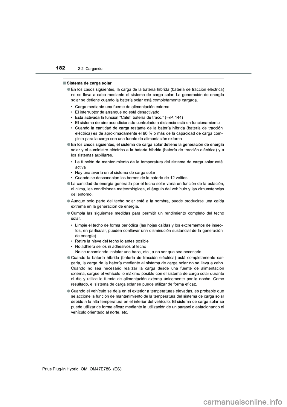 TOYOTA PRIUS PLUG-IN HYBRID 2022  Manual del propietario (in Spanish) 1822-2. Cargando
Prius Plug-in Hybrid_OM_OM47E78S_(ES)
�QSistema de carga solar
�OEn los casos siguientes, la carga de la batería híbrida (batería de tracción eléctrica)
no se lleva a cabo median