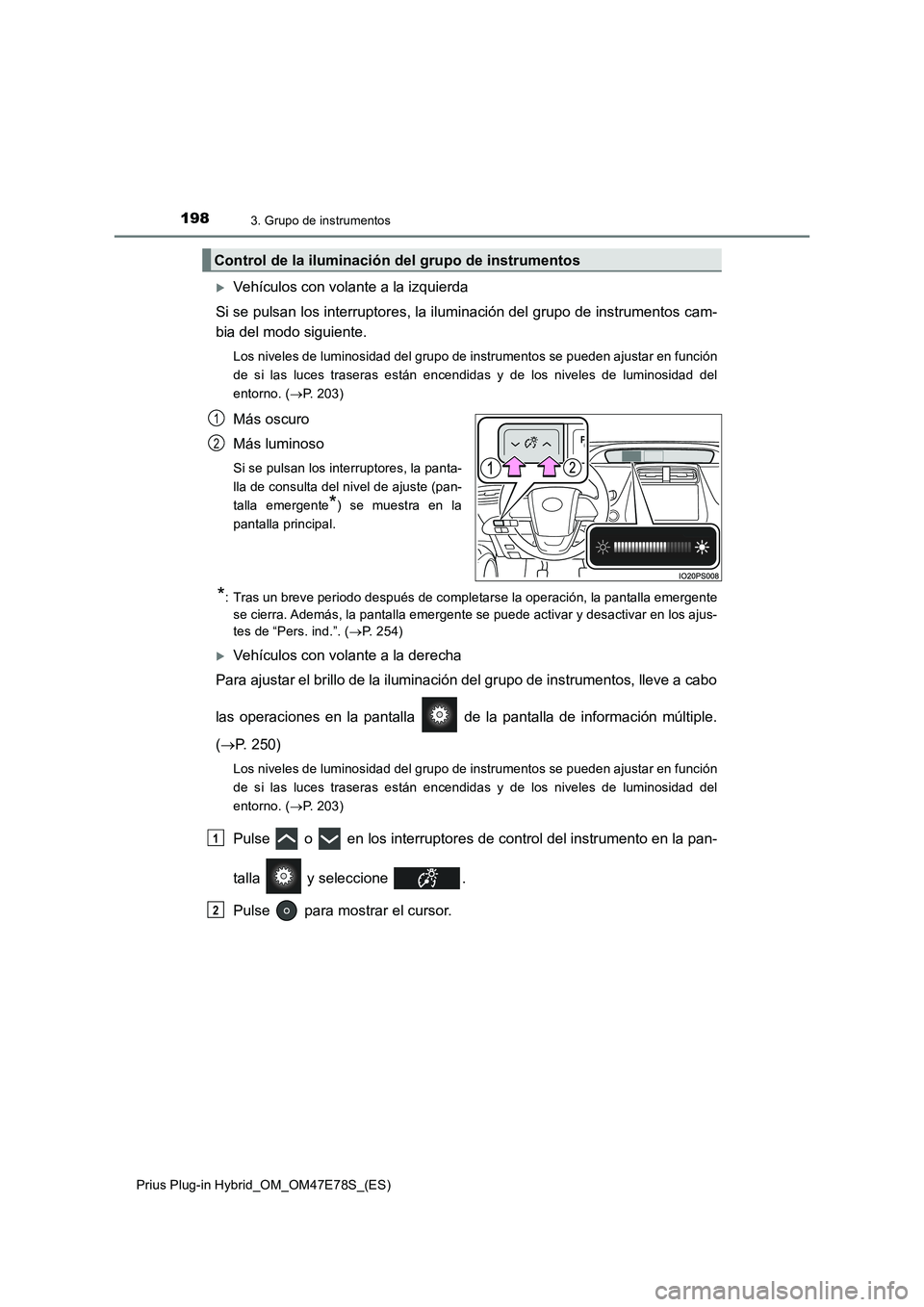 TOYOTA PRIUS PLUG-IN HYBRID 2022 Manual del propietario (in Spanish) 1983. Grupo de instrumentos
Prius Plug-in Hybrid_OM_OM47E78S_(ES)
Vehículos con volante a la izquierda
Si se pulsan los interruptores, la iluminación del grupo de instrumentos cam-
bia del modo s TOYOTA PRIUS PLUG-IN HYBRID 2022 Manual del propietario (in Spanish) 1983. Grupo de instrumentos
Prius Plug-in Hybrid_OM_OM47E78S_(ES)
Vehículos con volante a la izquierda
Si se pulsan los interruptores, la iluminación del grupo de instrumentos cam-
bia del modo s
