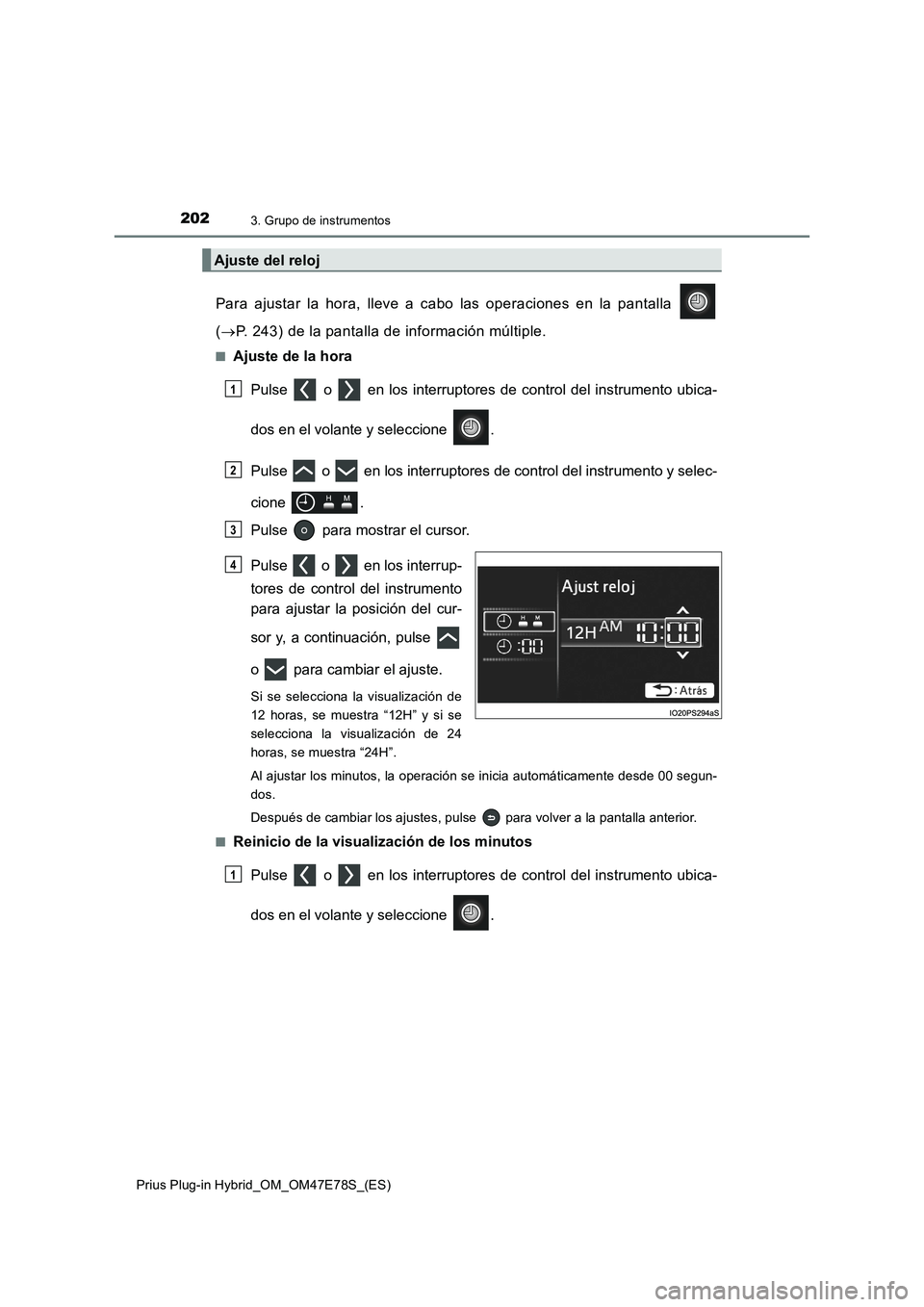 TOYOTA PRIUS PLUG-IN HYBRID 2022  Manual del propietario (in Spanish) 2023. Grupo de instrumentos
Prius Plug-in Hybrid_OM_OM47E78S_(ES)
Para ajustar la hora, lleve a cabo las operaciones en la pantalla 
(P. 243) de la pantalla de información múltiple.
�QAjuste de l