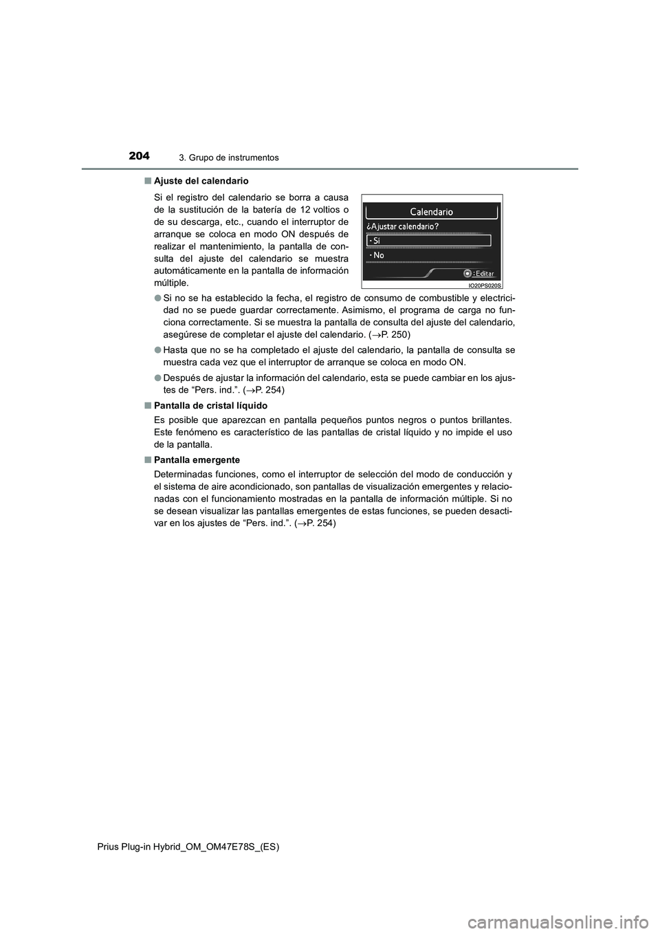 TOYOTA PRIUS PLUG-IN HYBRID 2022  Manual del propietario (in Spanish) 2043. Grupo de instrumentos
Prius Plug-in Hybrid_OM_OM47E78S_(ES)�QAjuste del calendario
�OSi no se ha establecido la fecha, el registro de consumo de combustible y electrici-
dad no se puede guardar 