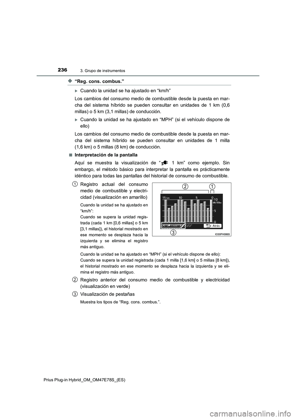 TOYOTA PRIUS PLUG-IN HYBRID 2022  Manual del propietario (in Spanish) 2363. Grupo de instrumentos
Prius Plug-in Hybrid_OM_OM47E78S_(ES)
�X“Reg. cons. combus.”
Cuando la unidad se ha ajustado en “km/h”
Los cambios del consumo medio de combustible desde la pues