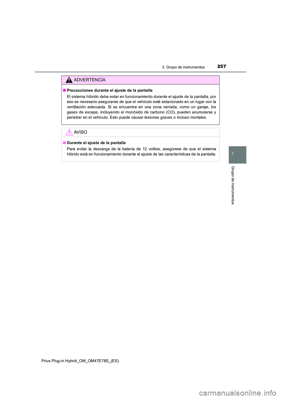 TOYOTA PRIUS PLUG-IN HYBRID 2022  Manual del propietario (in Spanish) 2573. Grupo de instrumentos
3
Grupo de instrumentos
Prius Plug-in Hybrid_OM_OM47E78S_(ES)
ADVERTENCIA
�QPrecauciones durante el ajuste de la pantalla 
El sistema híbrido debe estar en funcionamiento 