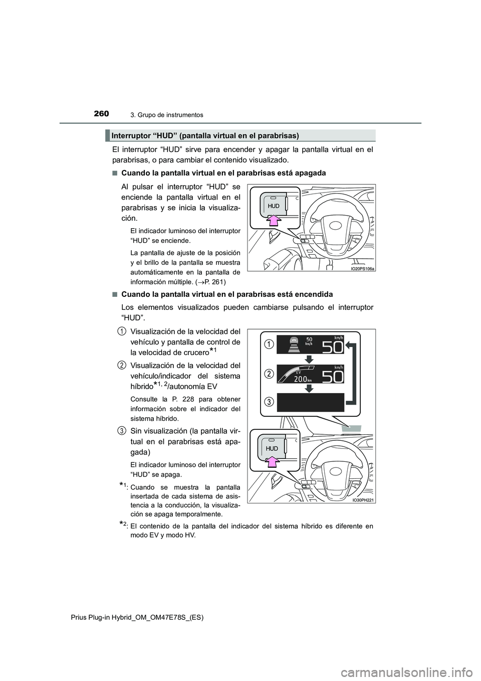 TOYOTA PRIUS PLUG-IN HYBRID 2022  Manual del propietario (in Spanish) 2603. Grupo de instrumentos
Prius Plug-in Hybrid_OM_OM47E78S_(ES)
El interruptor “HUD” sirve para encender y apagar la pantalla virtual en el
parabrisas, o para cambiar el contenido visualizado.
�