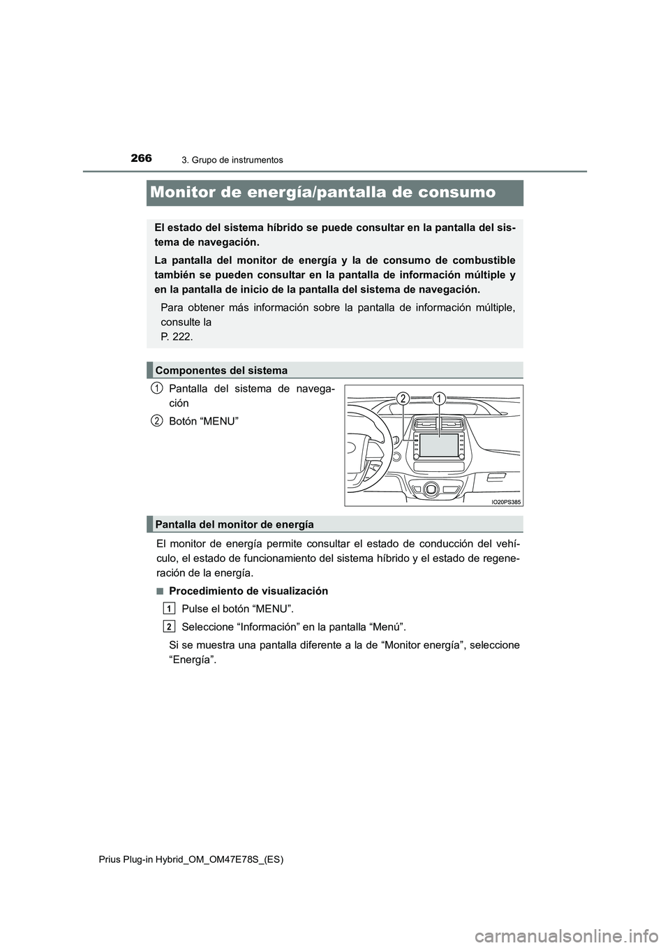 TOYOTA PRIUS PLUG-IN HYBRID 2022  Manual del propietario (in Spanish) 2663. Grupo de instrumentos
Prius Plug-in Hybrid_OM_OM47E78S_(ES)
Monitor de energía/pantalla de consumo
Pantalla del sistema de navega-
ción
Botón “MENU”
El monitor de energía permite consult
