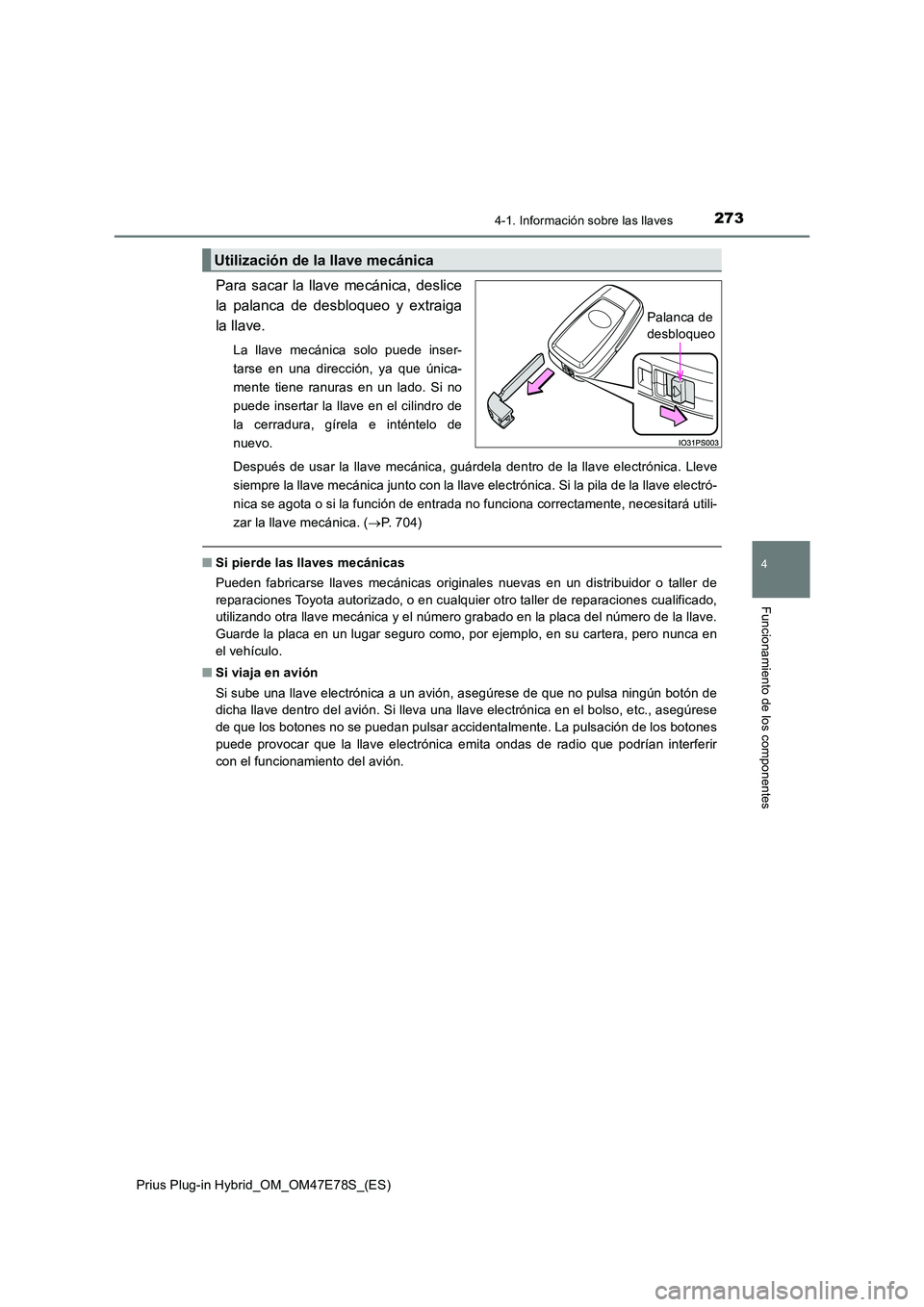 TOYOTA PRIUS PLUG-IN HYBRID 2022  Manual del propietario (in Spanish) 2734-1. Información sobre las llaves
Prius Plug-in Hybrid_OM_OM47E78S_(ES)
4
Funcionamiento de los componentes
Para sacar la llave mecánica, deslice 
la palanca de desbloqueo y extraiga
la llave. 
L