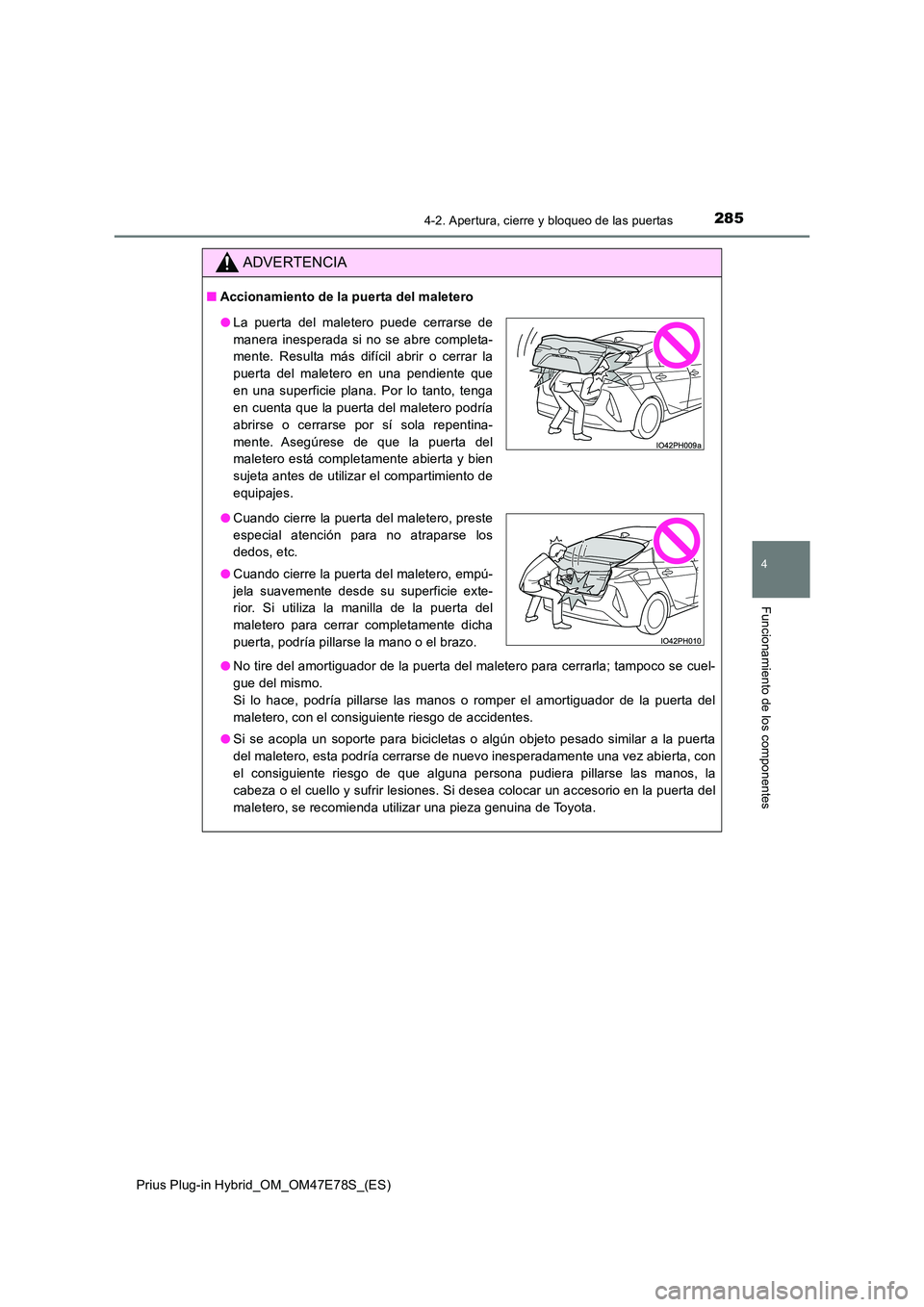 TOYOTA PRIUS PLUG-IN HYBRID 2022  Manual del propietario (in Spanish) 2854-2. Apertura, cierre y bloqueo de las puertas
Prius Plug-in Hybrid_OM_OM47E78S_(ES)
4
Funcionamiento de los componentes
ADVERTENCIA
�QAccionamiento de la puerta del maletero 
�O No tire del amorti