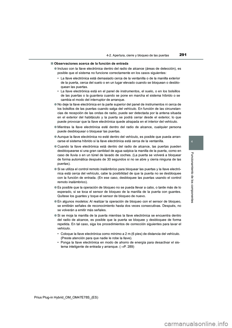 TOYOTA PRIUS PLUG-IN HYBRID 2022  Manual del propietario (in Spanish) 2914-2. Apertura, cierre y bloqueo de las puertas
Prius Plug-in Hybrid_OM_OM47E78S_(ES)
4
Funcionamiento de los componentes
�QObservaciones acerca de la función de entrada
�OIncluso con la llave elec
