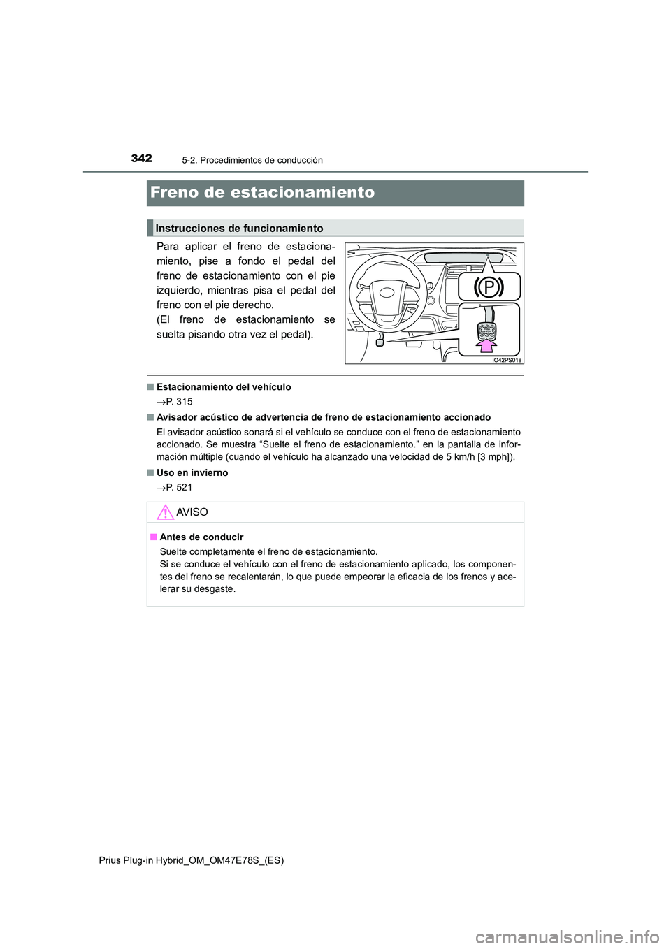 TOYOTA PRIUS PLUG-IN HYBRID 2022  Manual del propietario (in Spanish) 3425-2. Procedimientos de conducción
Prius Plug-in Hybrid_OM_OM47E78S_(ES)
Freno de estacionamiento
Para aplicar el freno de estaciona- 
miento, pise a fondo el pedal del
freno de estacionamiento con