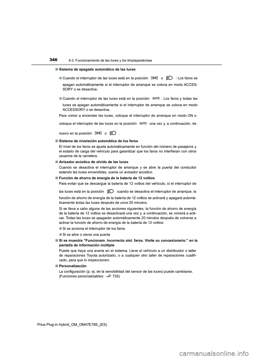 TOYOTA PRIUS PLUG-IN HYBRID 2022  Manual del propietario (in Spanish) 3465-3. Funcionamiento de las luces y los limpiaparabrisas
Prius Plug-in Hybrid_OM_OM47E78S_(ES) 
�Q Sistema de apagado automático de las luces  
�O Cuando el interruptor de las luces está en la pos