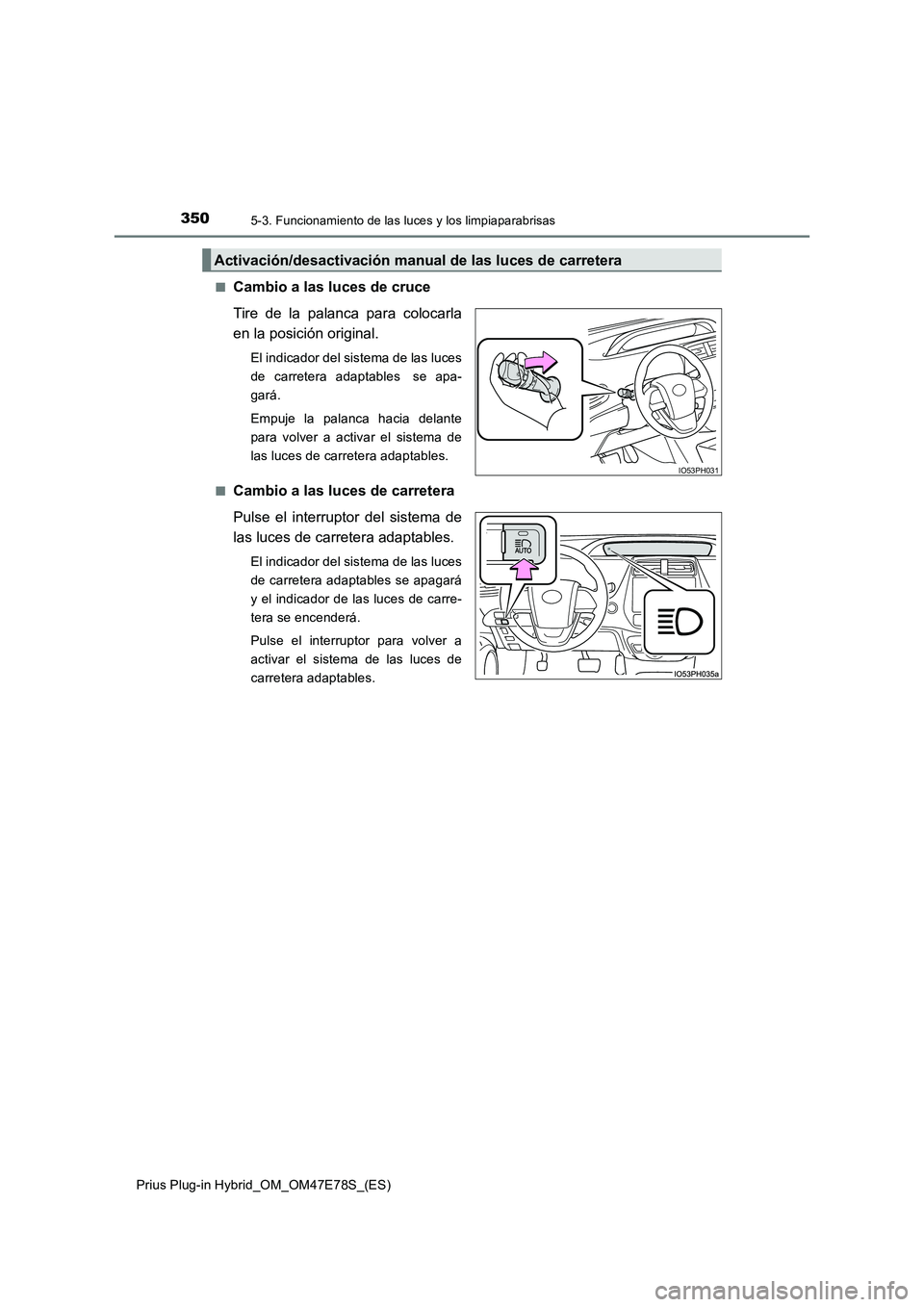 TOYOTA PRIUS PLUG-IN HYBRID 2022  Manual del propietario (in Spanish) 3505-3. Funcionamiento de las luces y los limpiaparabrisas
Prius Plug-in Hybrid_OM_OM47E78S_(ES) 
�QCambio a las luces de cruce 
Tire de la palanca para colocarla 
en la posición original.
El indicad