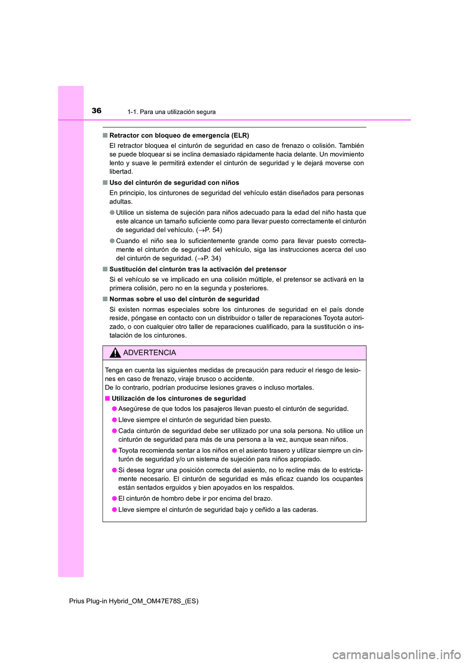 TOYOTA PRIUS PLUG-IN HYBRID 2022  Manual del propietario (in Spanish) 361-1. Para una utilización segura
Prius Plug-in Hybrid_OM_OM47E78S_(ES)
�QRetractor con bloqueo de emergencia (ELR) 
El retractor bloquea el cinturón de seguridad en caso de frenazo o colisión. Ta