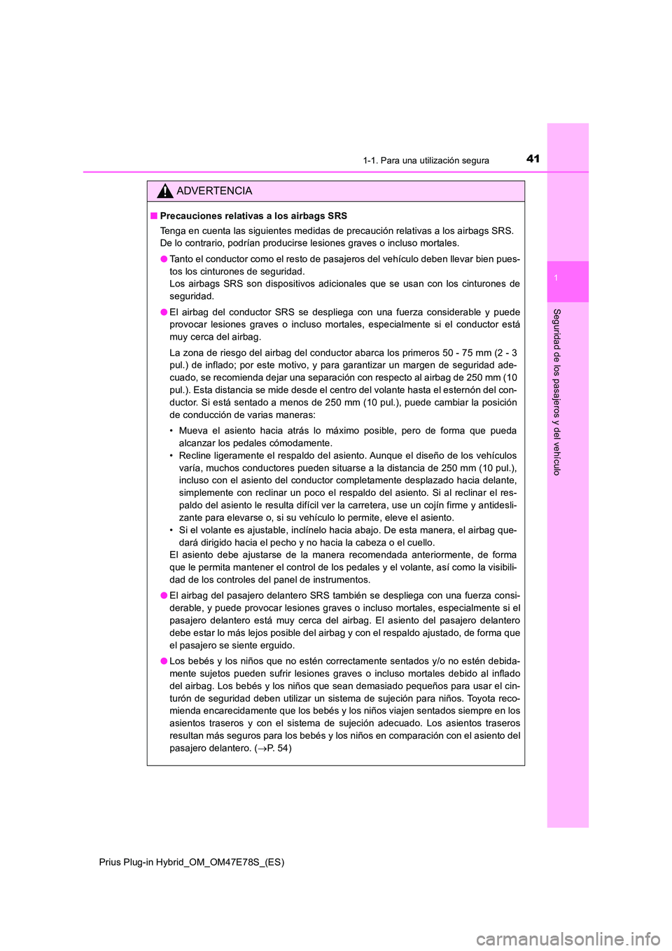 TOYOTA PRIUS PLUG-IN HYBRID 2022  Manual del propietario (in Spanish) 411-1. Para una utilización segura
1
Prius Plug-in Hybrid_OM_OM47E78S_(ES)
Seguridad de los pasajeros y del vehículo
ADVERTENCIA
�QPrecauciones relativas a los airbags SRS 
Tenga en cuenta las sigui