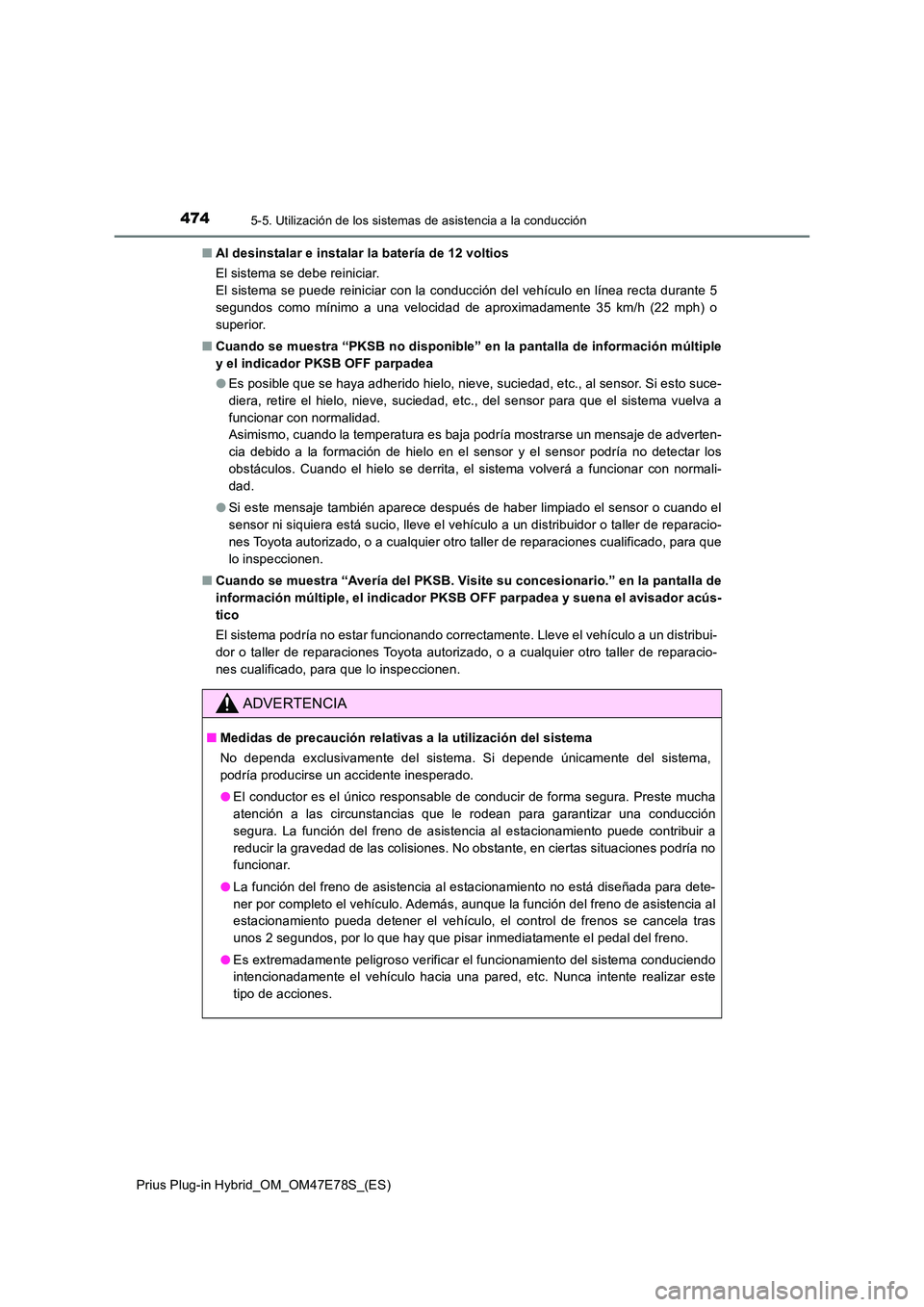 TOYOTA PRIUS PLUG-IN HYBRID 2022  Manual del propietario (in Spanish) 4745-5. Utilización de los sistemas de asistencia a la conducción
Prius Plug-in Hybrid_OM_OM47E78S_(ES) 
�Q Al desinstalar e instalar la batería de 12 voltios 
El sistema se debe reiniciar.  
El si