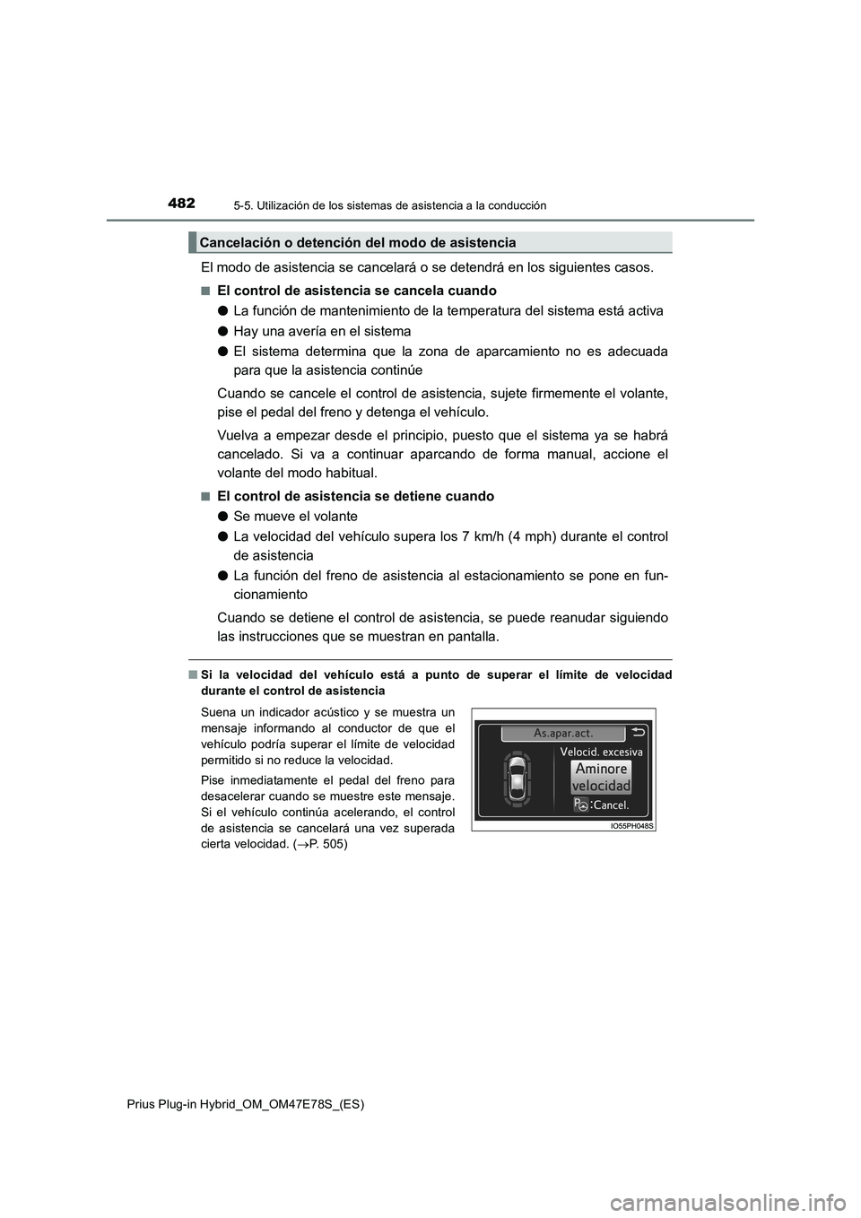 TOYOTA PRIUS PLUG-IN HYBRID 2022  Manual del propietario (in Spanish) 4825-5. Utilización de los sistemas de asistencia a la conducción
Prius Plug-in Hybrid_OM_OM47E78S_(ES)
El modo de asistencia se cancelará o se detendrá en los siguientes casos.
�QEl control de as