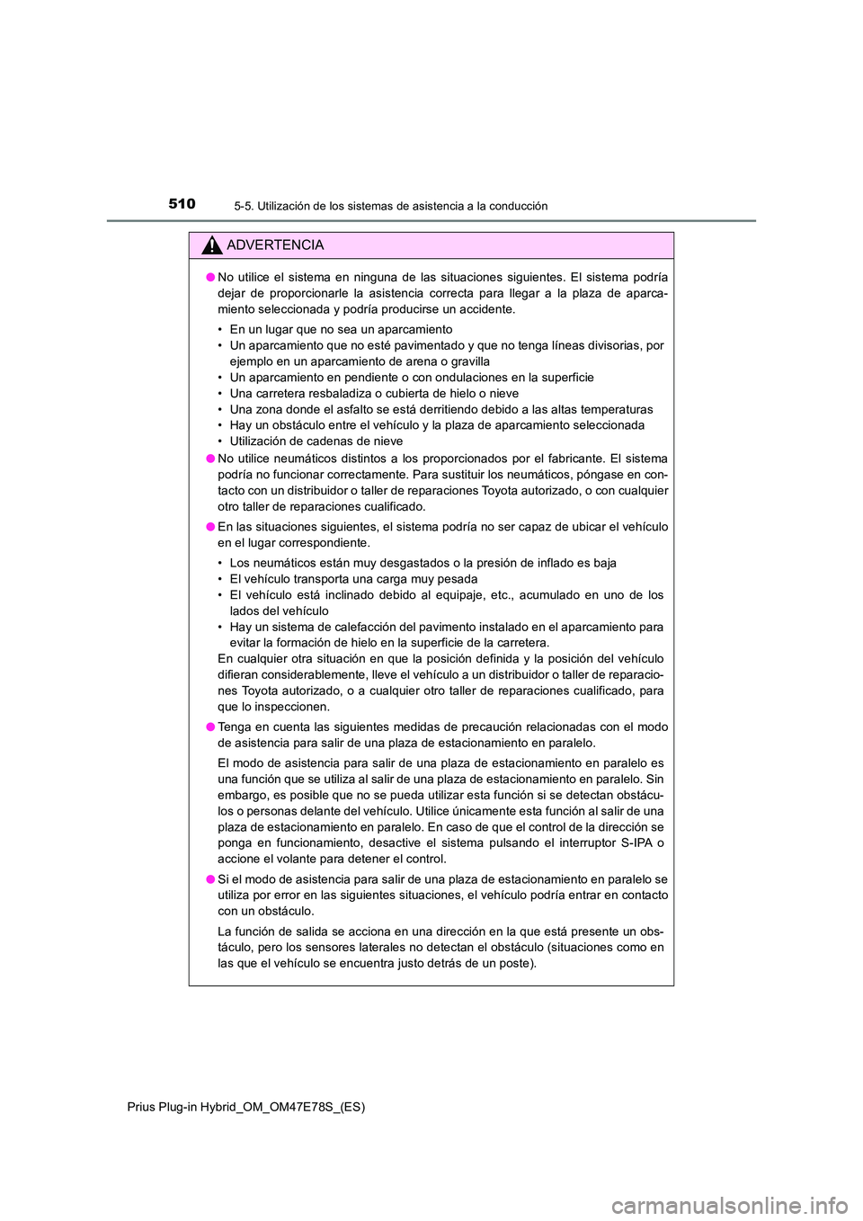 TOYOTA PRIUS PLUG-IN HYBRID 2022  Manual del propietario (in Spanish) 5105-5. Utilización de los sistemas de asistencia a la conducción
Prius Plug-in Hybrid_OM_OM47E78S_(ES)
ADVERTENCIA
�ONo utilice el sistema en ninguna de las situaciones siguientes. El sistema podr