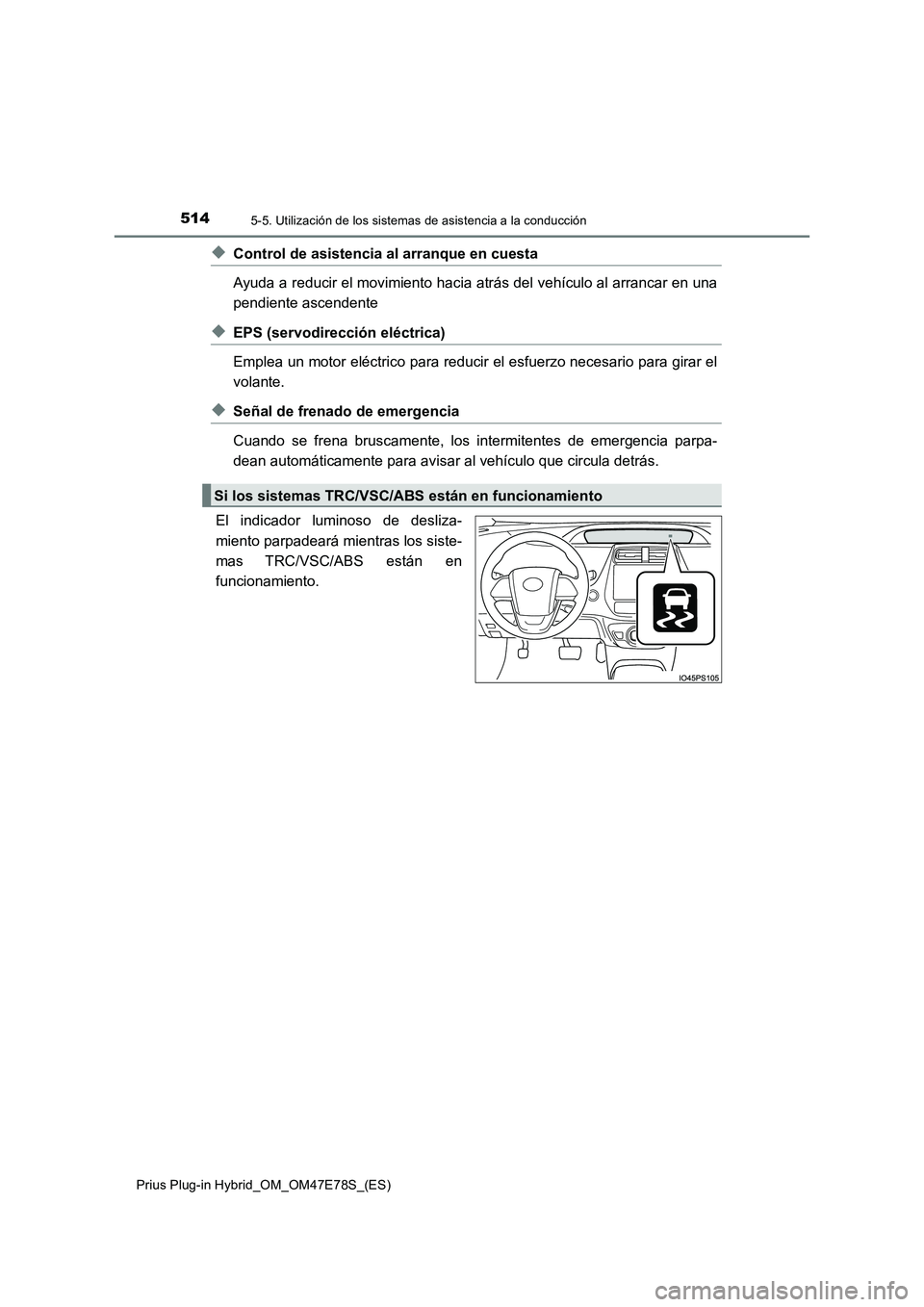 TOYOTA PRIUS PLUG-IN HYBRID 2022  Manual del propietario (in Spanish) 5145-5. Utilización de los sistemas de asistencia a la conducción
Prius Plug-in Hybrid_OM_OM47E78S_(ES)
�XControl de asistencia al arranque en cuesta
Ayuda a reducir el movimiento hacia atrás del v