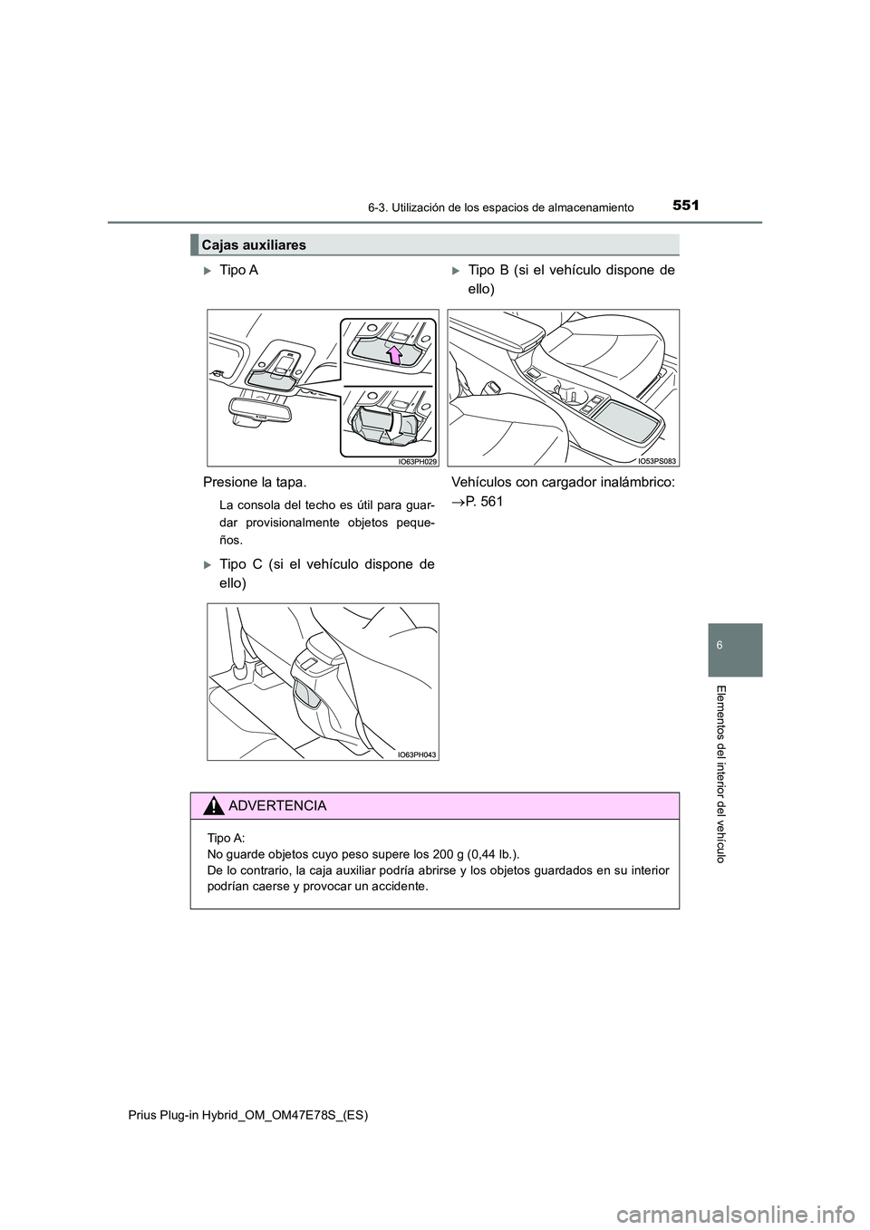 TOYOTA PRIUS PLUG-IN HYBRID 2022  Manual del propietario (in Spanish) 5516-3. Utilización de los espacios de almacenamiento
Prius Plug-in Hybrid_OM_OM47E78S_(ES)
6
Elementos del interior del vehículo
Cajas auxiliares
Tipo ATipo B (si el vehículo dispone de 
ell