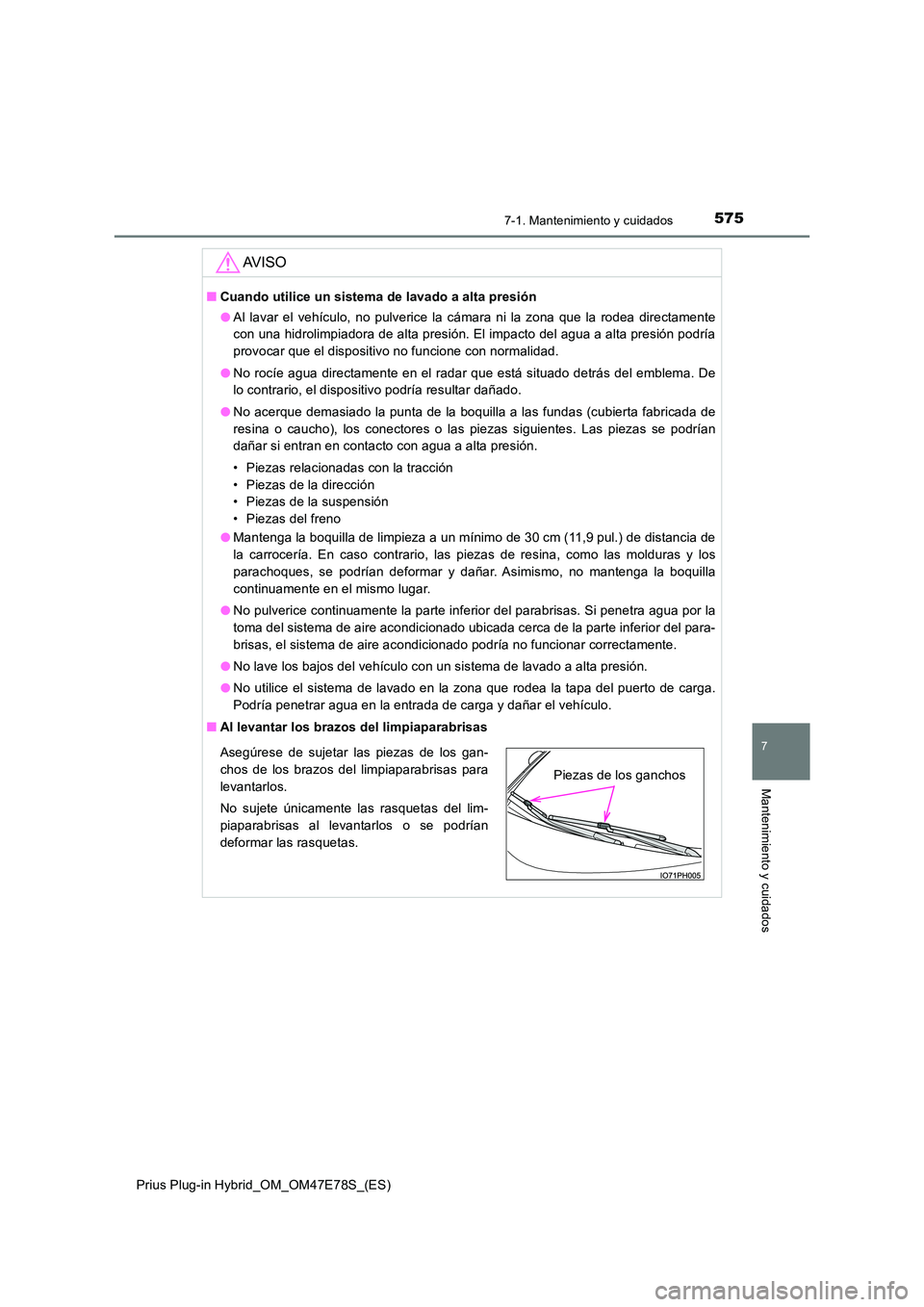 TOYOTA PRIUS PLUG-IN HYBRID 2022  Manual del propietario (in Spanish) 5757-1. Mantenimiento y cuidados
Prius Plug-in Hybrid_OM_OM47E78S_(ES)
7
Mantenimiento y cuidados
AV I S O
�QCuando utilice un sistema de lavado a alta presión 
�O Al lavar el vehículo, no pulverice