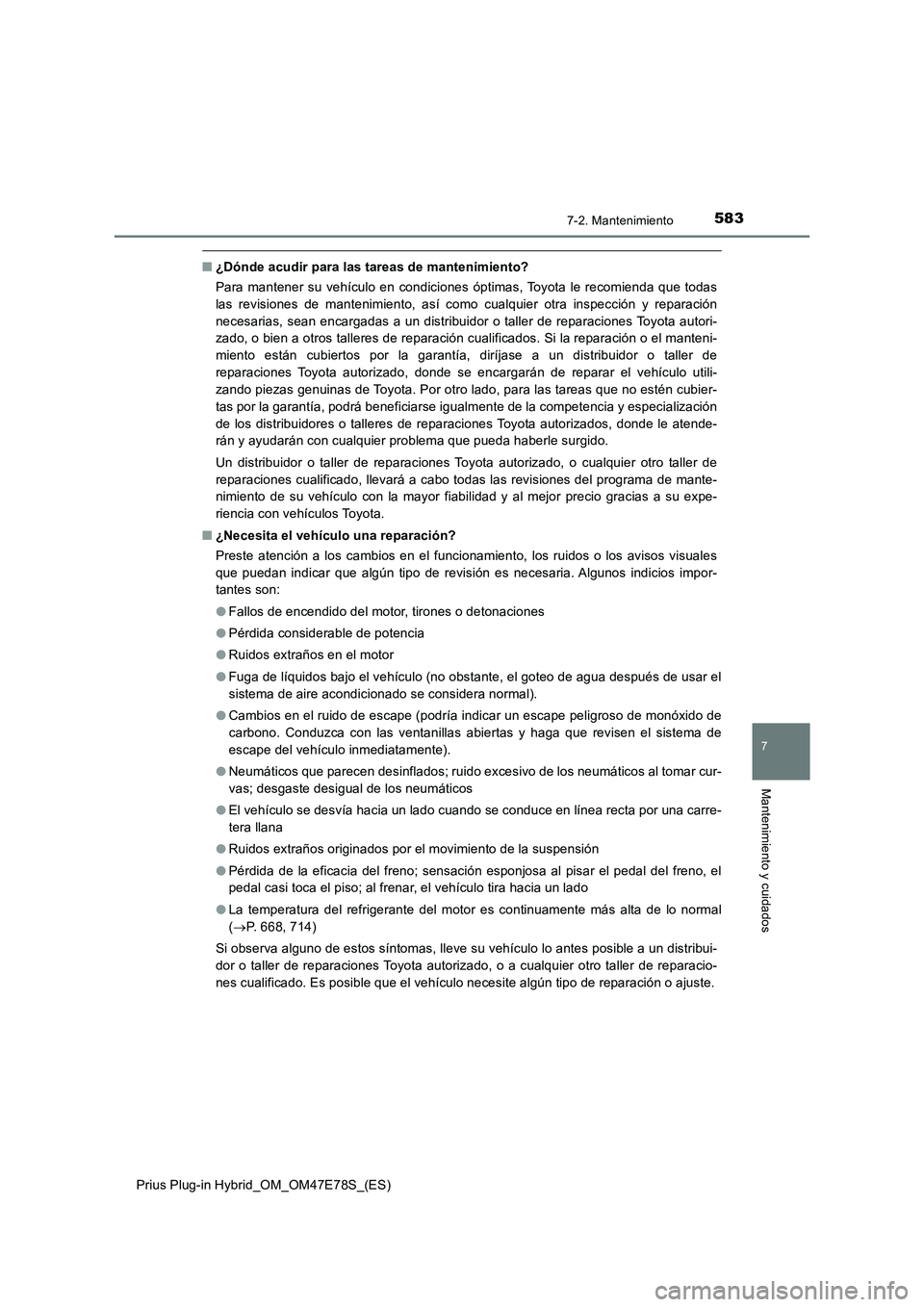 TOYOTA PRIUS PLUG-IN HYBRID 2022  Manual del propietario (in Spanish) 5837-2. Mantenimiento
Prius Plug-in Hybrid_OM_OM47E78S_(ES)
7
Mantenimiento y cuidados
�Q¿Dónde acudir para las tareas de mantenimiento?
Para mantener su vehículo en condiciones óptimas, Toyota le