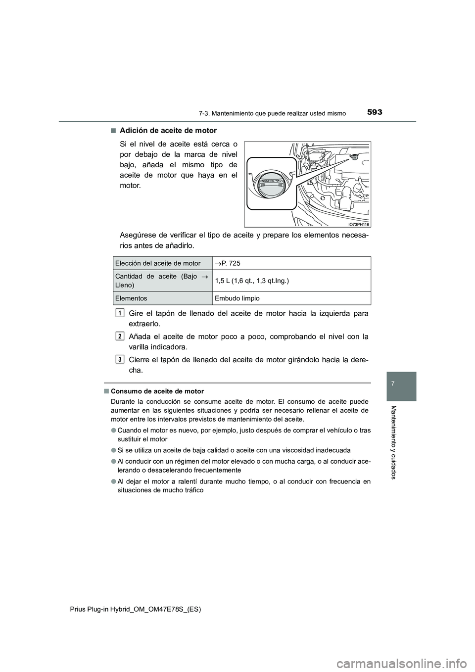 TOYOTA PRIUS PLUG-IN HYBRID 2022  Manual del propietario (in Spanish) 5937-3. Mantenimiento que puede realizar usted mismo
Prius Plug-in Hybrid_OM_OM47E78S_(ES)
7
Mantenimiento y cuidados
�QAdición de aceite de motor 
Si el nivel de aceite está cerca o 
por debajo de 