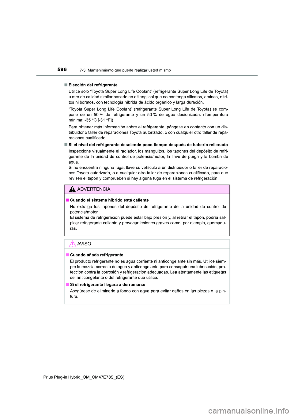 TOYOTA PRIUS PLUG-IN HYBRID 2022  Manual del propietario (in Spanish) 5967-3. Mantenimiento que puede realizar usted mismo
Prius Plug-in Hybrid_OM_OM47E78S_(ES)
�QElección del refrigerante 
Utilice solo “Toyota Super Long Life Coolant” (refrigerante Super Long Life
