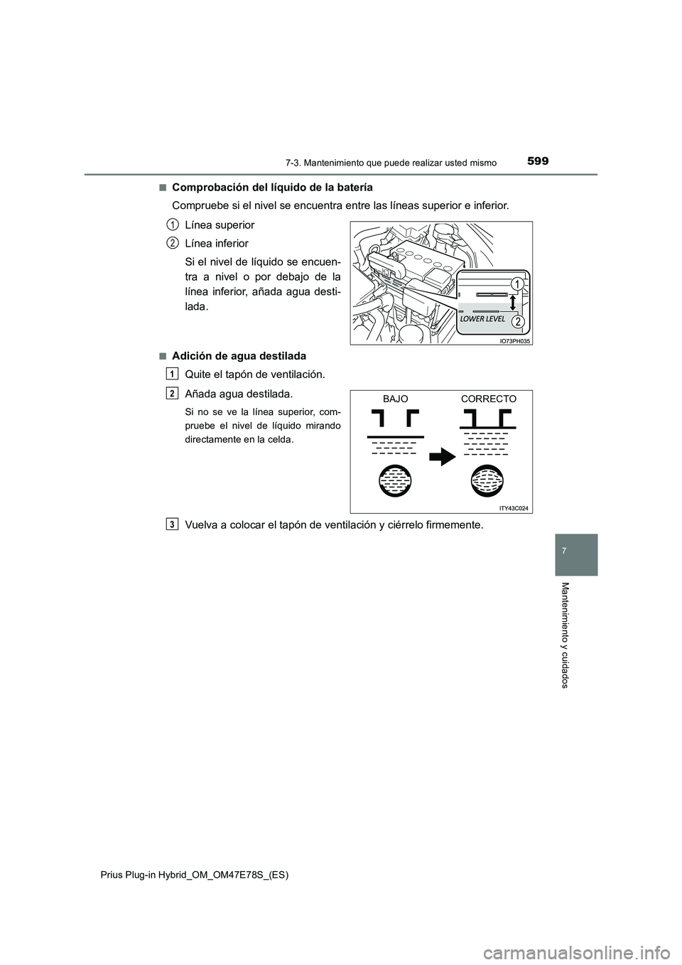 TOYOTA PRIUS PLUG-IN HYBRID 2022  Manual del propietario (in Spanish) 5997-3. Mantenimiento que puede realizar usted mismo
Prius Plug-in Hybrid_OM_OM47E78S_(ES)
7
Mantenimiento y cuidados
�QComprobación del líquido de la batería 
Compruebe si el nivel se encuentra en